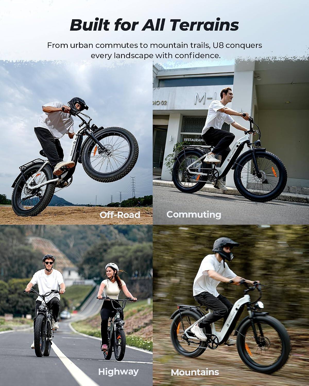 Built for All Terrains

From urban commutes to mountain trails, U8 conquers every landscape with confidence.

Off-Road
Commuting
Highway
Mountains