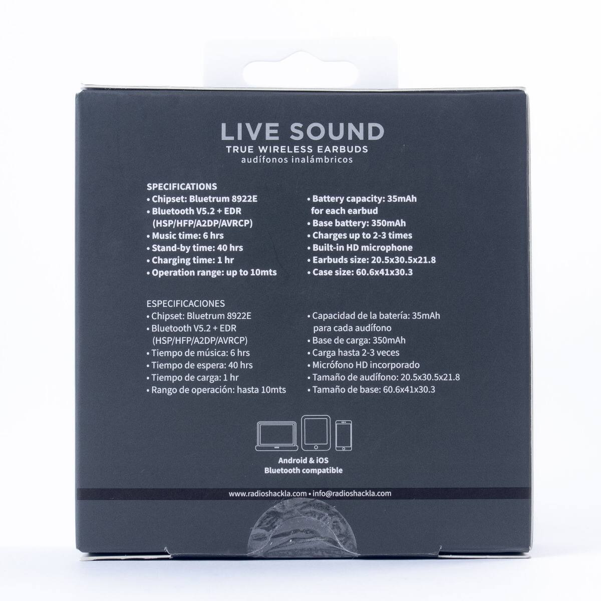 **LIVE SOUND**  
TRUE WIRELESS EARBUDS  
audífonos inalámbricos  

**SPECIFICATIONS**  
- Chipset: Bluetrum 8922E  
- Bluetooth V5.2 + EDR (HSP/HFP/A2DP/AVRCP)  
- Music time: 6 hrs  
- Stand-by time: 40 hrs  
- Charging time: 1 hr  
- Operation range: up to 10mts  
- Battery capacity: 35mAh for each earbud  
- Base battery: 350mAh  
- Charges up to 2-3 times  
- Built-in HD microphone  
- Earbuds size: 20.5x30.5x21.8  
- Case size: 60.6x41x30.3  

**ESPECIFICACIONES**  
- Chipset: Bluetrum 8922E  
- Bluetooth V5.2 + EDR (HSP/HFP/A2DP/AVRCP)  
- Tiempo de música: 6 hrs  
- Tiempo de espera: 40 hrs  
- Tiempo de carga: 