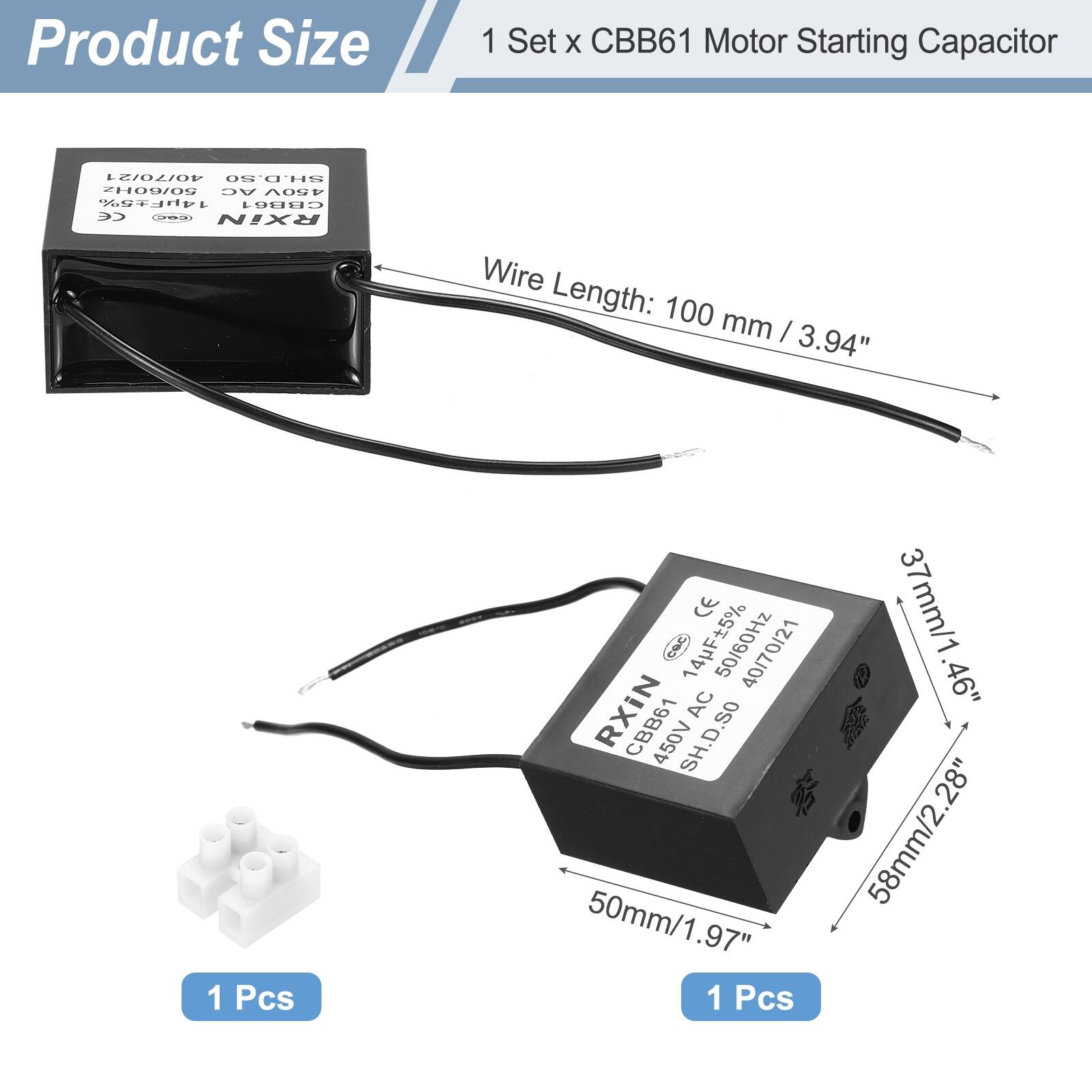 Product Size

1 Set x CBB61 Motor Starting Capacitor

- Wire Length: 100 mm / 3.94"
- 1 Pcs CE CaC 14F5% 50/60Hz 40/70/21 RXIN AC CBB61 450V SH.D.SO 50mm/1.97" 1 Pcs 37mm/1.46" 58mm/2.28"