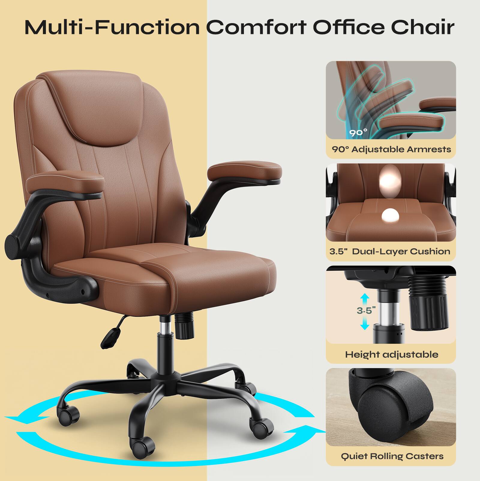 Multi-Function Comfort Office Chair

- 90° Adjustable Armrests
- 3.5" Dual-Layer Cushion
- 3.5" Height Adjustable
- Quiet Rolling Casters