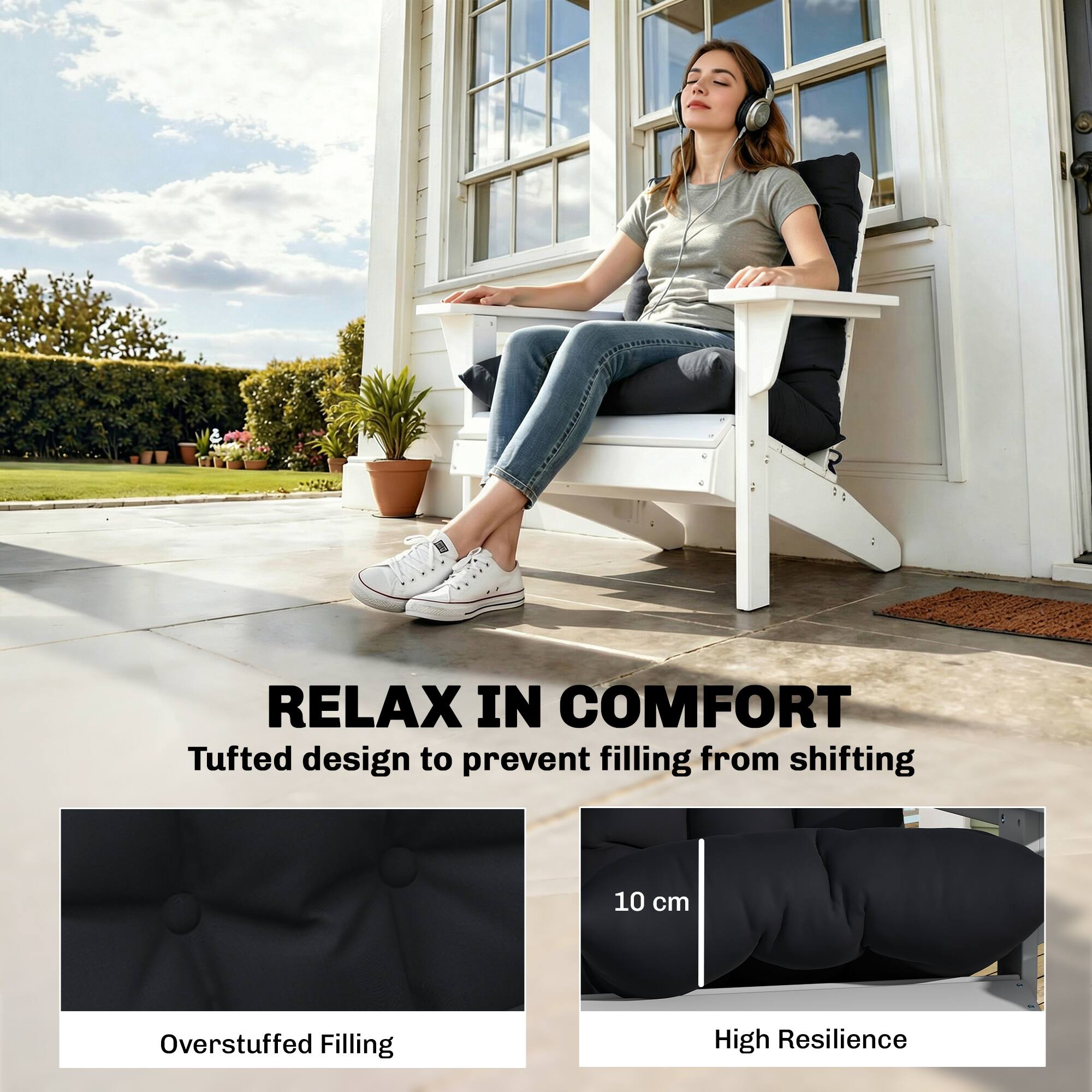 RELAX IN COMFORT  
Tufted design to prevent filling from shifting  

Overstuffed Filling  
10 cm  
High Resilience