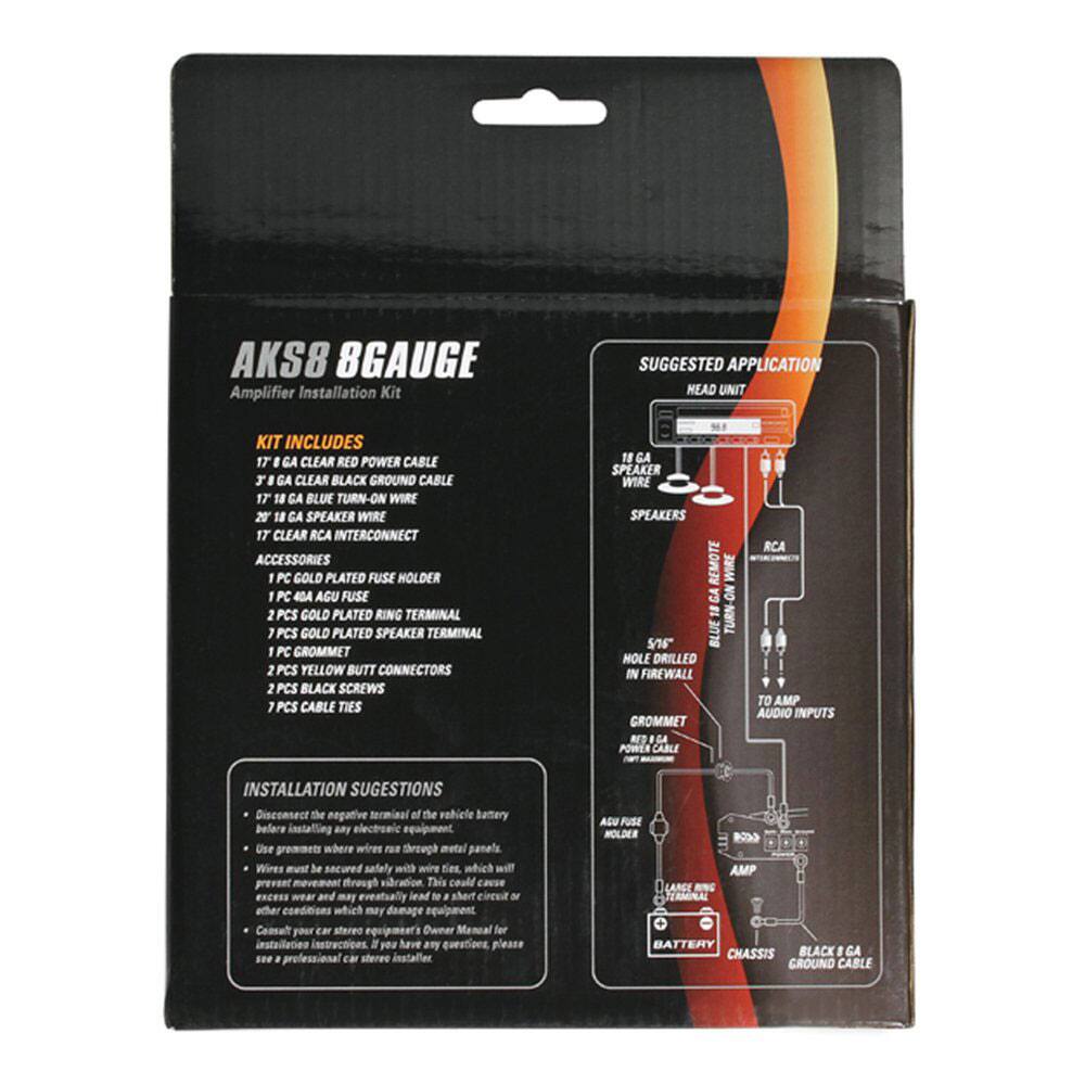 AKS8 8GAUGE Amplifier Installation Kit

SUGGESTED APPLICATION

HEAD UNIT

KIT INCLUDES
- 17 8 GA CLEAR RED POWER CABLE
- 17 8 GA CLEAR BLACK GROUND CABLE
- 17 18 GA BLUE TURN-ON WIRE
- 20 18 GA SPEAKER WIRE
- 17 CLEAR RCA INTERCONNECT

ACCESSORIES
- 1 PC COLD PLATED FUSE HOLDER
- 1 PC 40A ACU FUSE
- 2 PCS GOLD PLATED RING TERMINAL
- 1 PCS GOLD PLATED SPEAKER TERMINAL
- 1 PCS GROMMET
- 2 PCS YELLOW BUTT CONNECTORS
- 2 PCS BLACK SCREWS
- 1 PCS CABLE TIES

INSTALLATION SUGGESTIONS
- Disconnect the negative terminal of the vehicle battery before installing any electronic equipment.
- Use grommets where wires pass through metal panels.
- Wires must be secured safely with wire ties, which will prevent movement through vibration. This could cause excessive wear and may eventually lead to a short circuit or other conditions which may damage equipment.
- Consult your car stereo