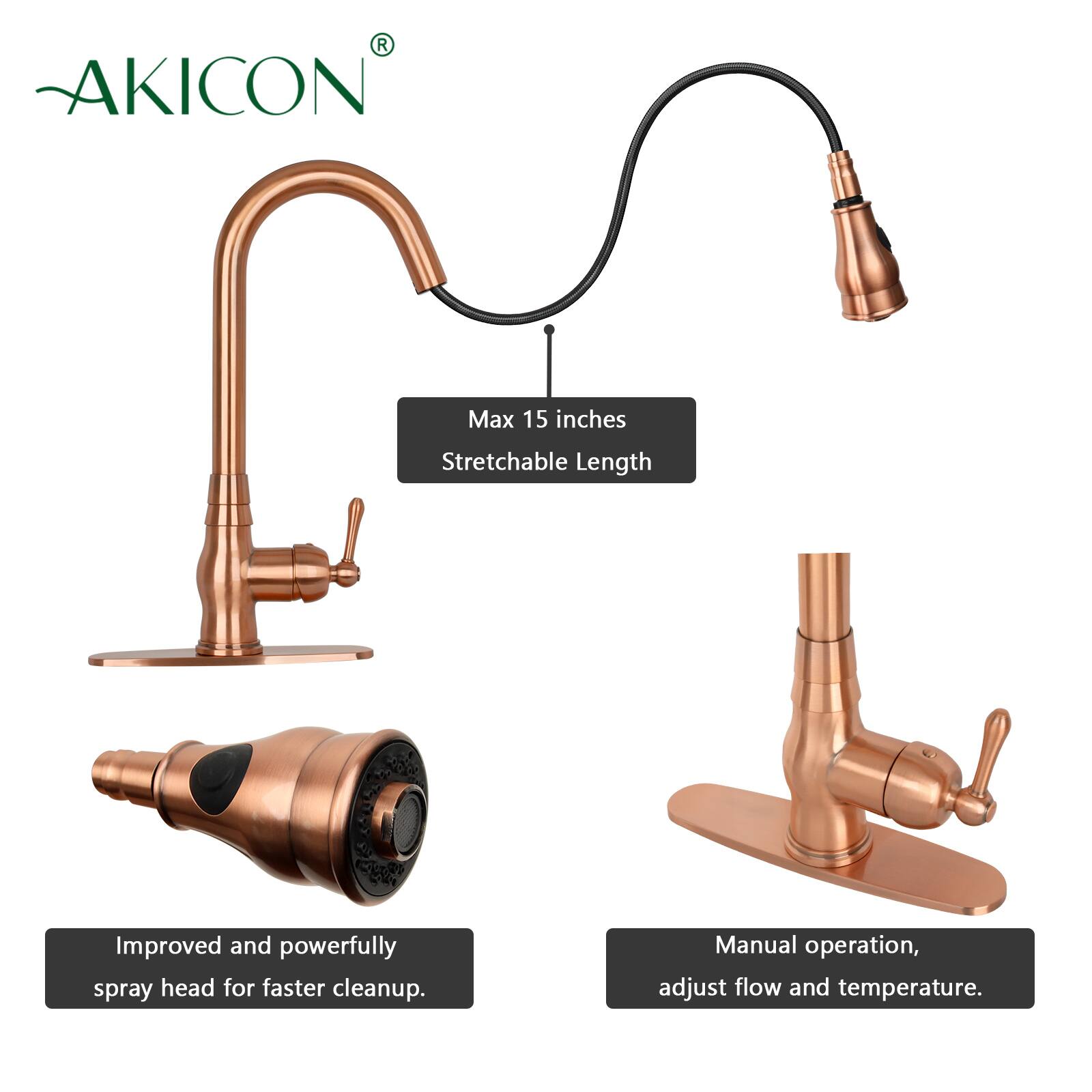 AKICON

Max 15 inches Stretchable Length

Improved and powerfully spray head for faster cleanup.

Manual operation, adjust flow and temperature.