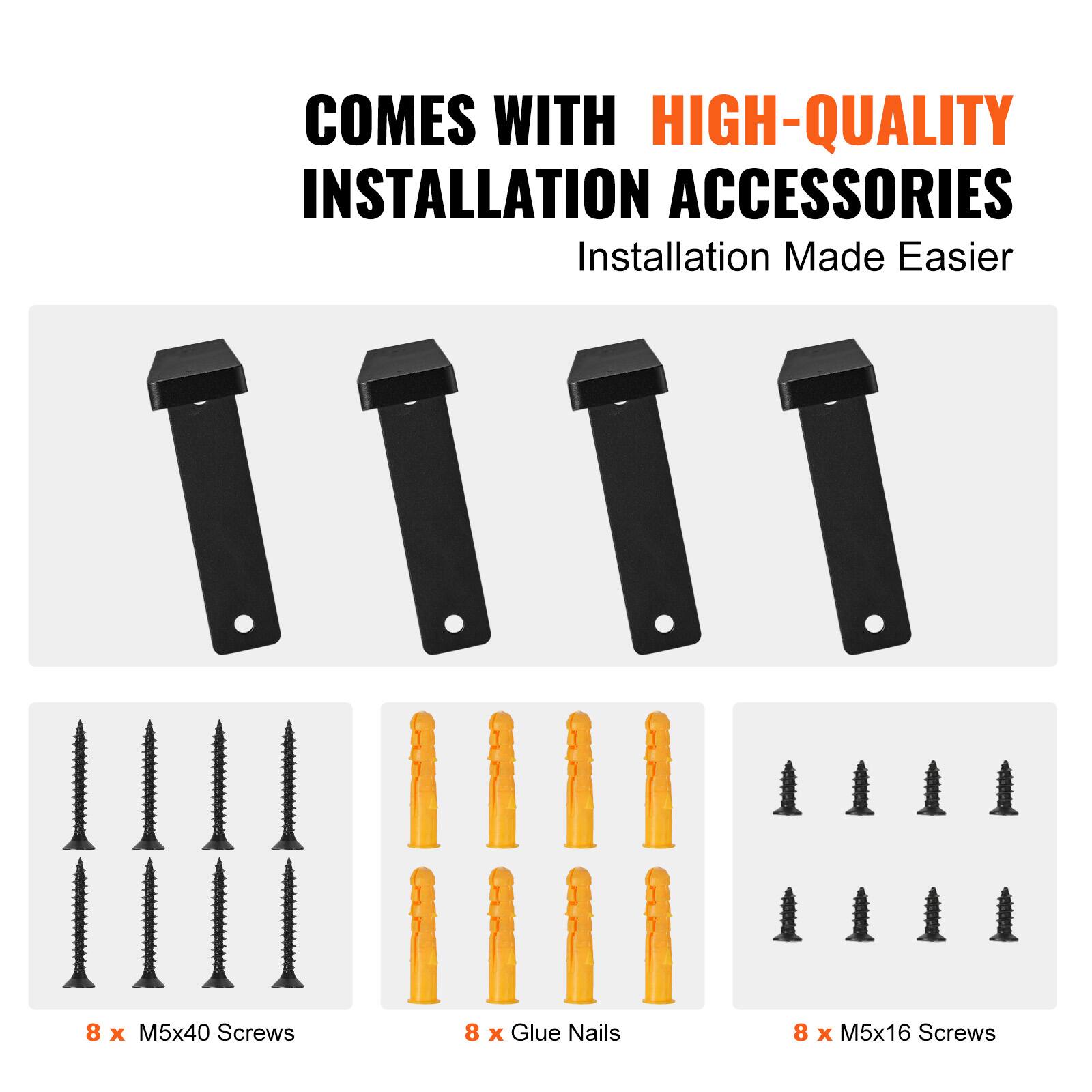 COMES WITH HIGH-QUALITY INSTALLATION ACCESSORIES  
Installation Made Easier  

8 x M5x40 Screws  
8 x Glue Nails  
8 x M5x16 Screws