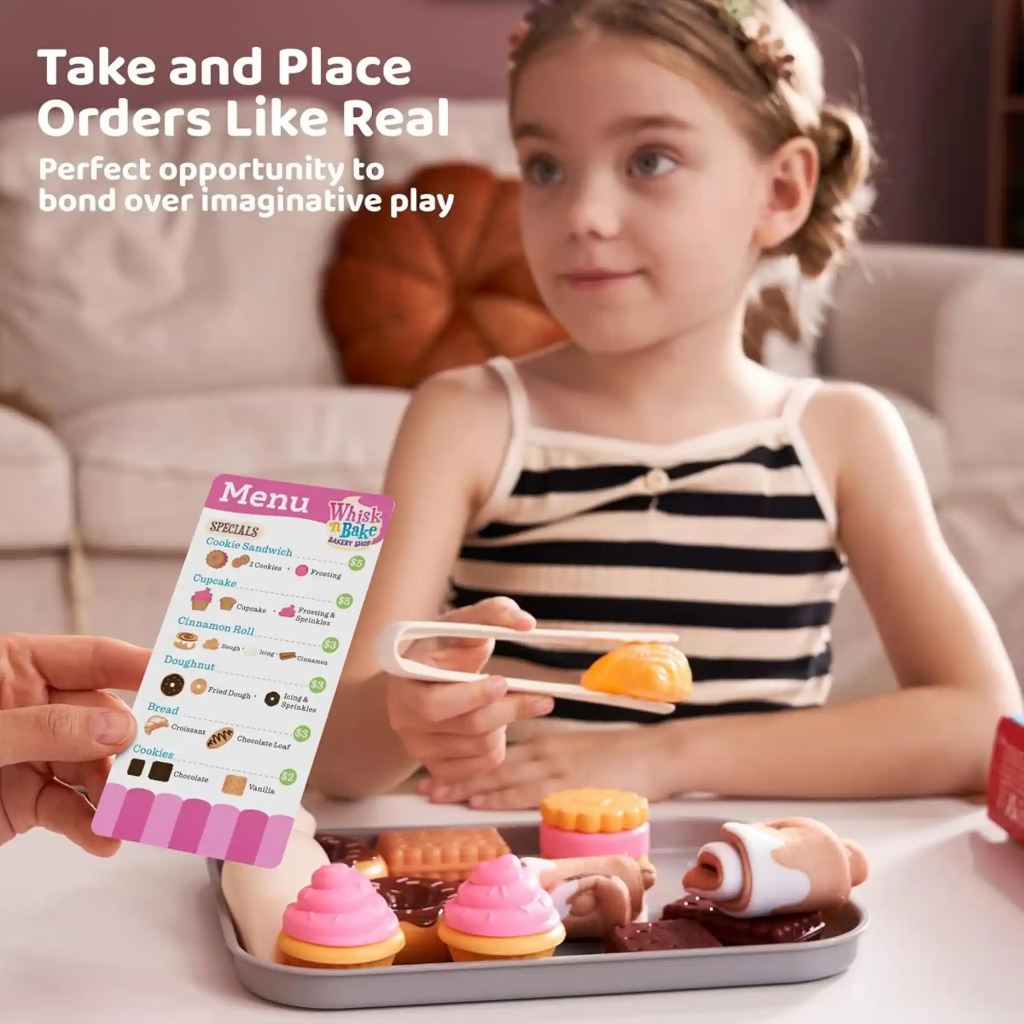 Take and Place Orders Like Real  
Perfect opportunity to bond over imaginative play  

Menu  
Whisk Bake  

SPECIALS  
- Cookie Sandwich  
- Cupcake  
- Cinnamon Roll  
- Doughnut  
- Fried Dough  
- Bread  
- Cookies  

Prices:  
- Cookie Sandwich: $5  
- Cupcake: $5  
- Cinnamon Roll: $5  
- Doughnut: $5  
- Fried Dough: $5  
- Bread: $5  
- Cookies: $5  

Additional Items:  
- Chocolate  
- Vanilla