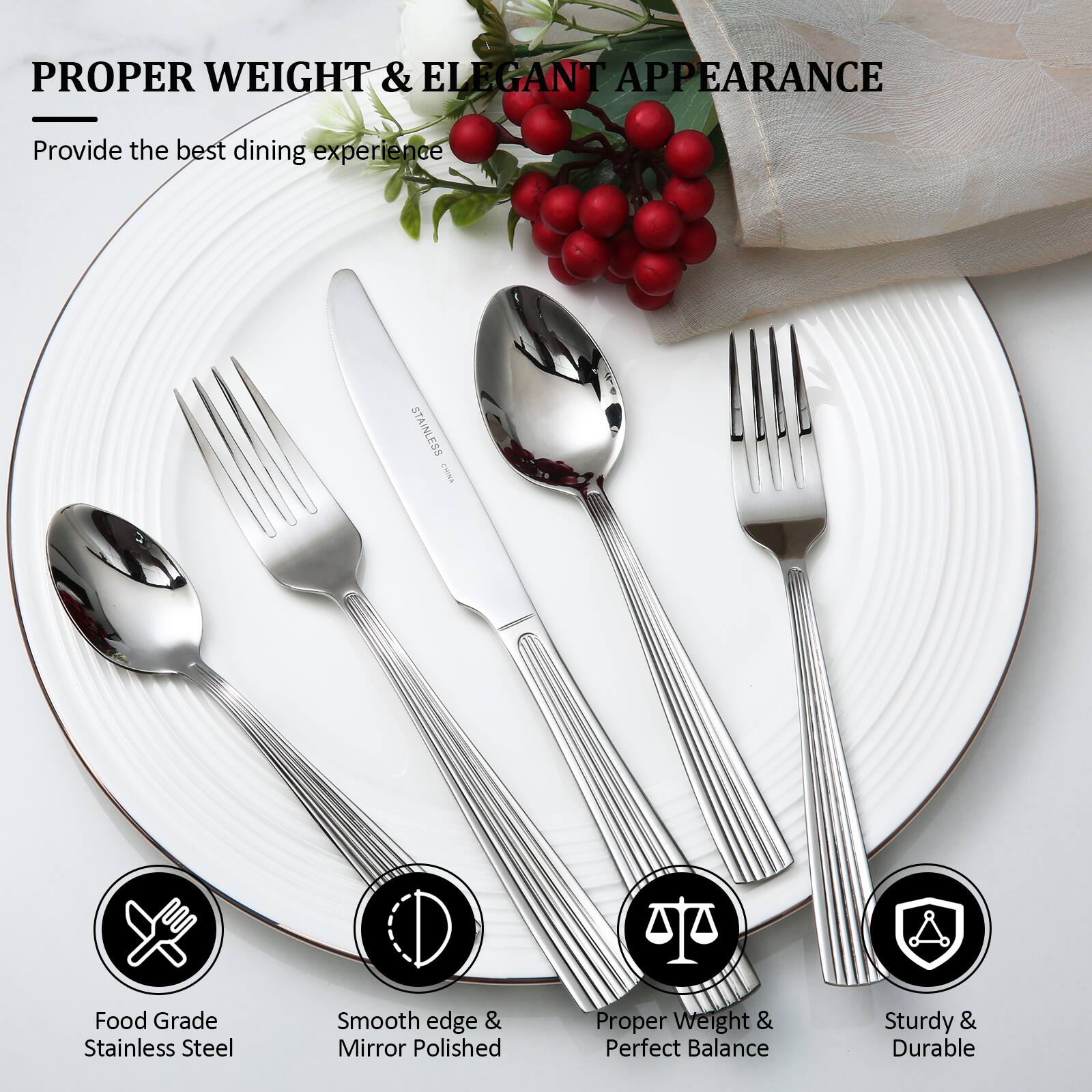 PROPER WEIGHT & ELEGANT APPEARANCE  
Provide the best dining experience  

- Food Grade Stainless Steel  
- Smooth edge & Mirror Polished  
- Proper Weight & Perfect Balance  
- Sturdy & Durable