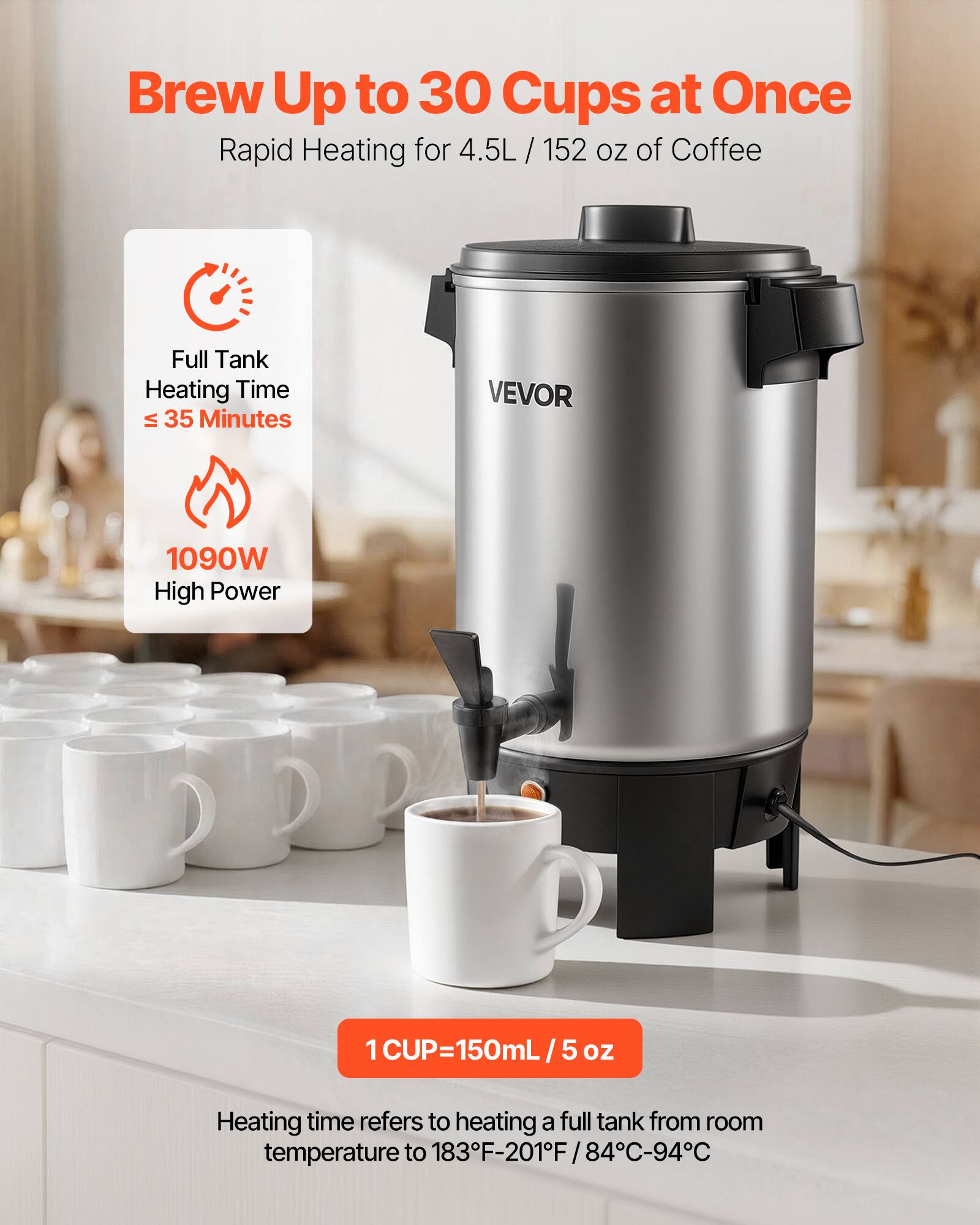 Brew Up to 30 Cups at Once  
Rapid Heating for 4.5L / 152 oz of Coffee  

Full Tank Heating Time ≤ 35 Minutes  
1090W High Power  

1 CUP = 150mL / 5 oz  

Heating time refers to heating a full tank from room temperature to 183°F-201°F / 84°C-94°C