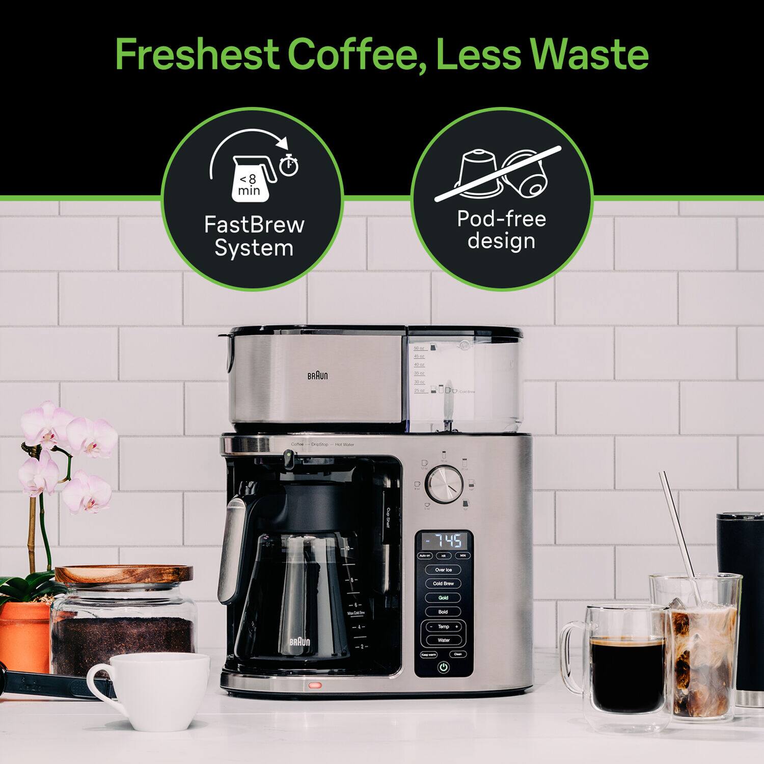 Freshest Coffee, Less Waste

C 8 min FastBrew System
Pod-free design

Rn 7:45

Ore - - - - - emp BRAUn -