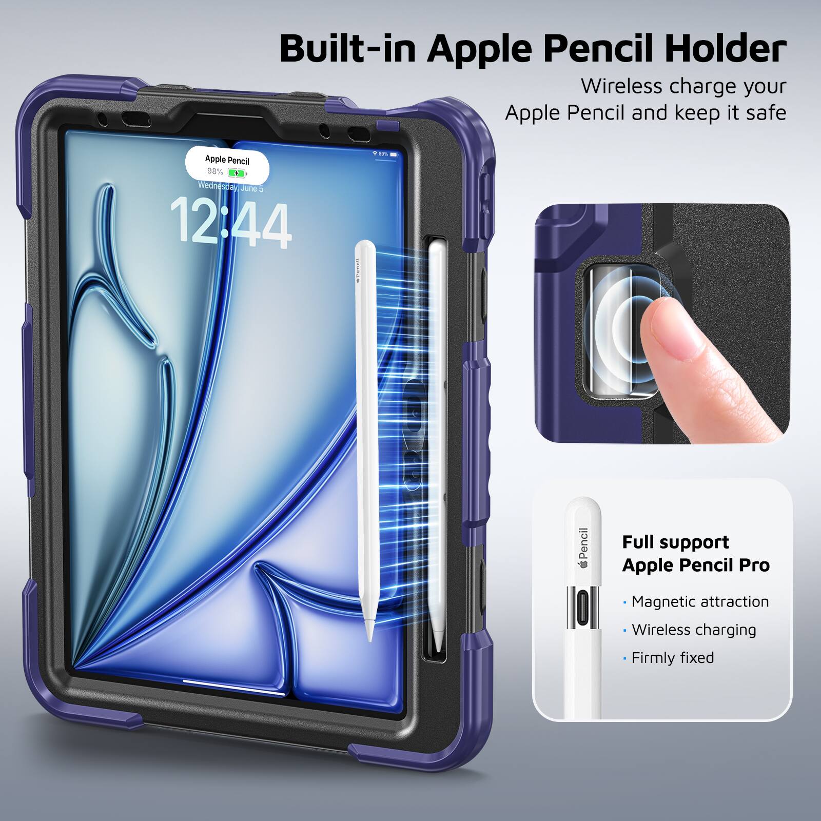 Built-in Apple Pencil Holder  
Wireless charge your Apple Pencil and keep it safe  

Apple Pencil 38%  
Wednesday June 5  
12:44  

Full support Apple Pencil Pro  
- Magnetic attraction  
- Wireless charging  
- Firmly fixed
