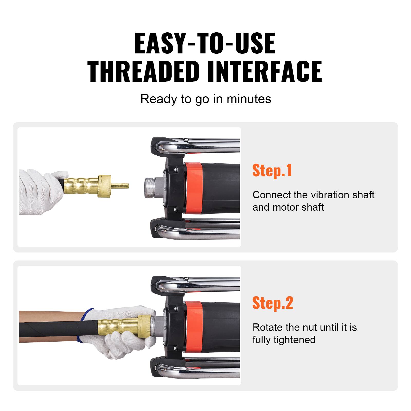 EASY-TO-USE THREADED INTERFACE  
Ready to go in minutes

Step.1  
Connect the vibration shaft and motor shaft

Step.2  
Rotate the nut until it is fully tightened