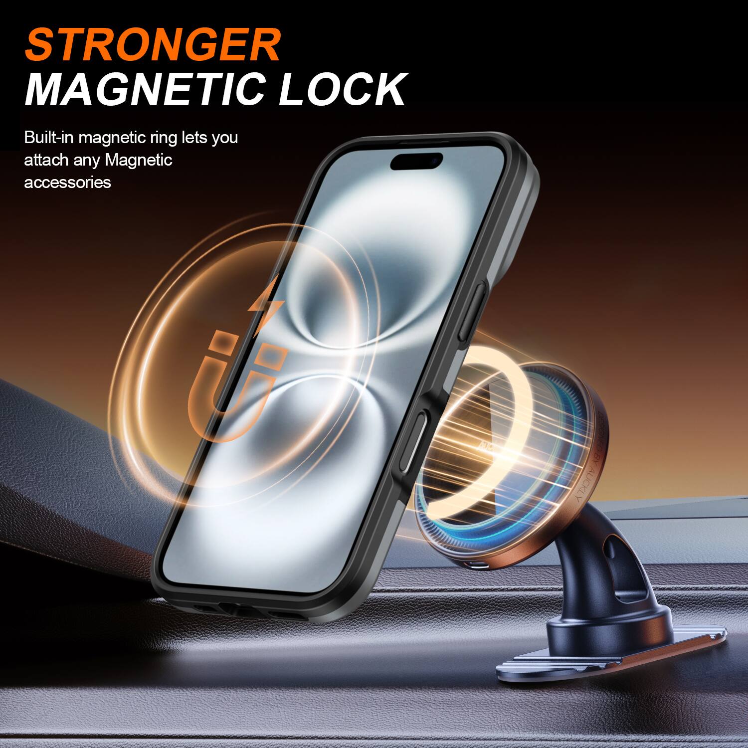 STRONGER MAGNETIC LOCK  
Built-in magnetic ring lets you attach any Magnetic accessories