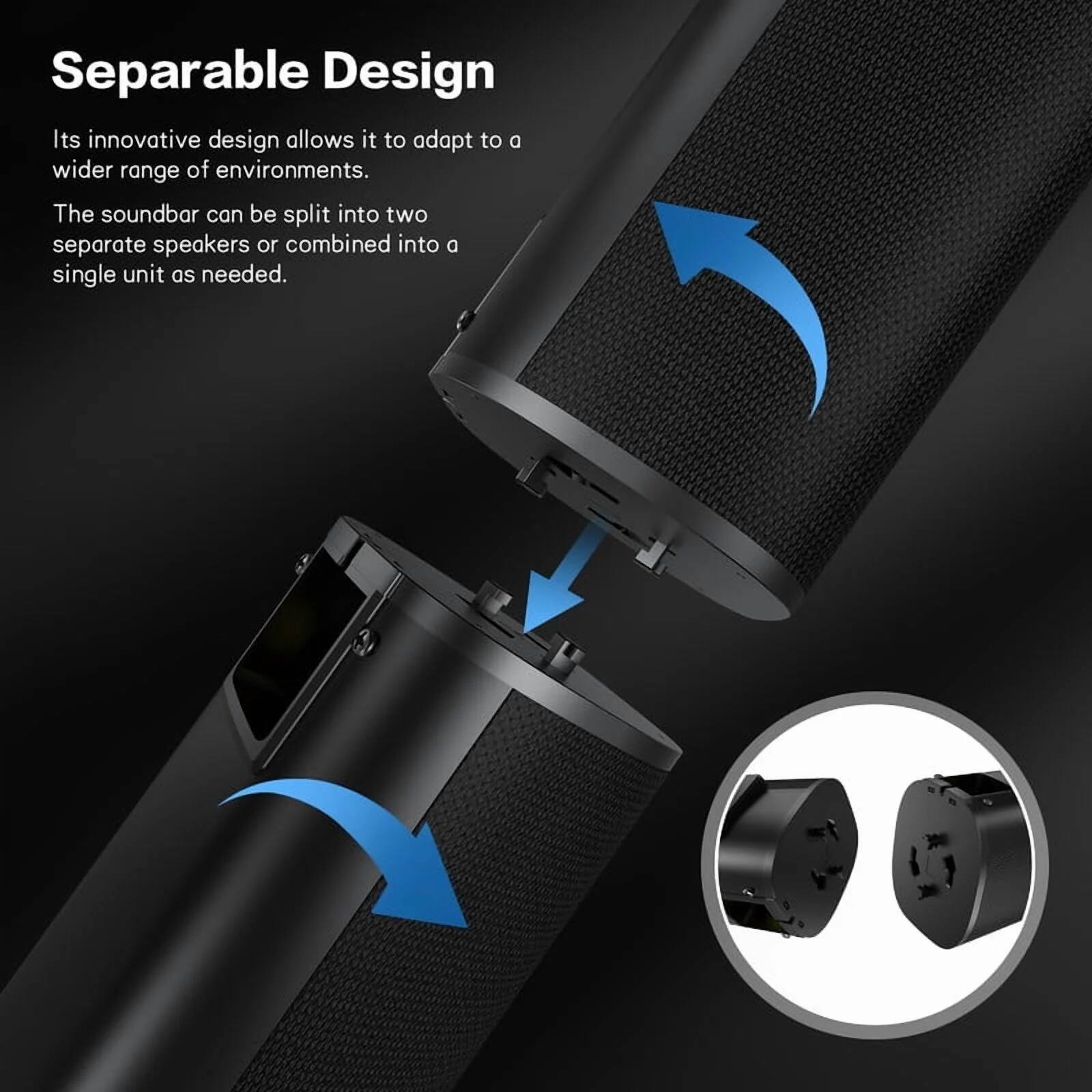 Separable Design

Its innovative design allows it to adapt to a wider range of environments. The soundbar can be split into two separate speakers or combined into a single unit as needed.