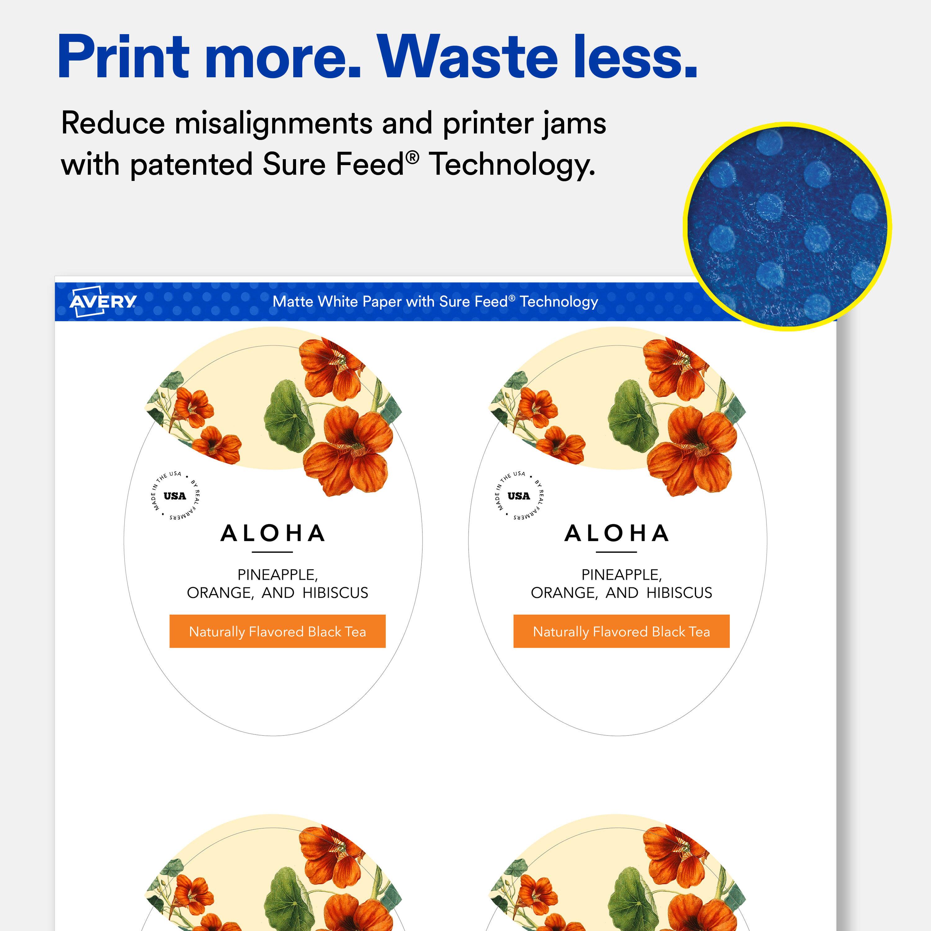 Print more. Waste less.  
Reduce misalignments and printer jams with patented Sure Feed® Technology.  

AVERY  
Matte White Paper with Sure Feed® Technology  

USA  
MADE FARMERS ALOHA  

ALOHA  
PINEAPPLE, ORANGE, AND HIBISCUS  
Naturally Flavored Black Tea