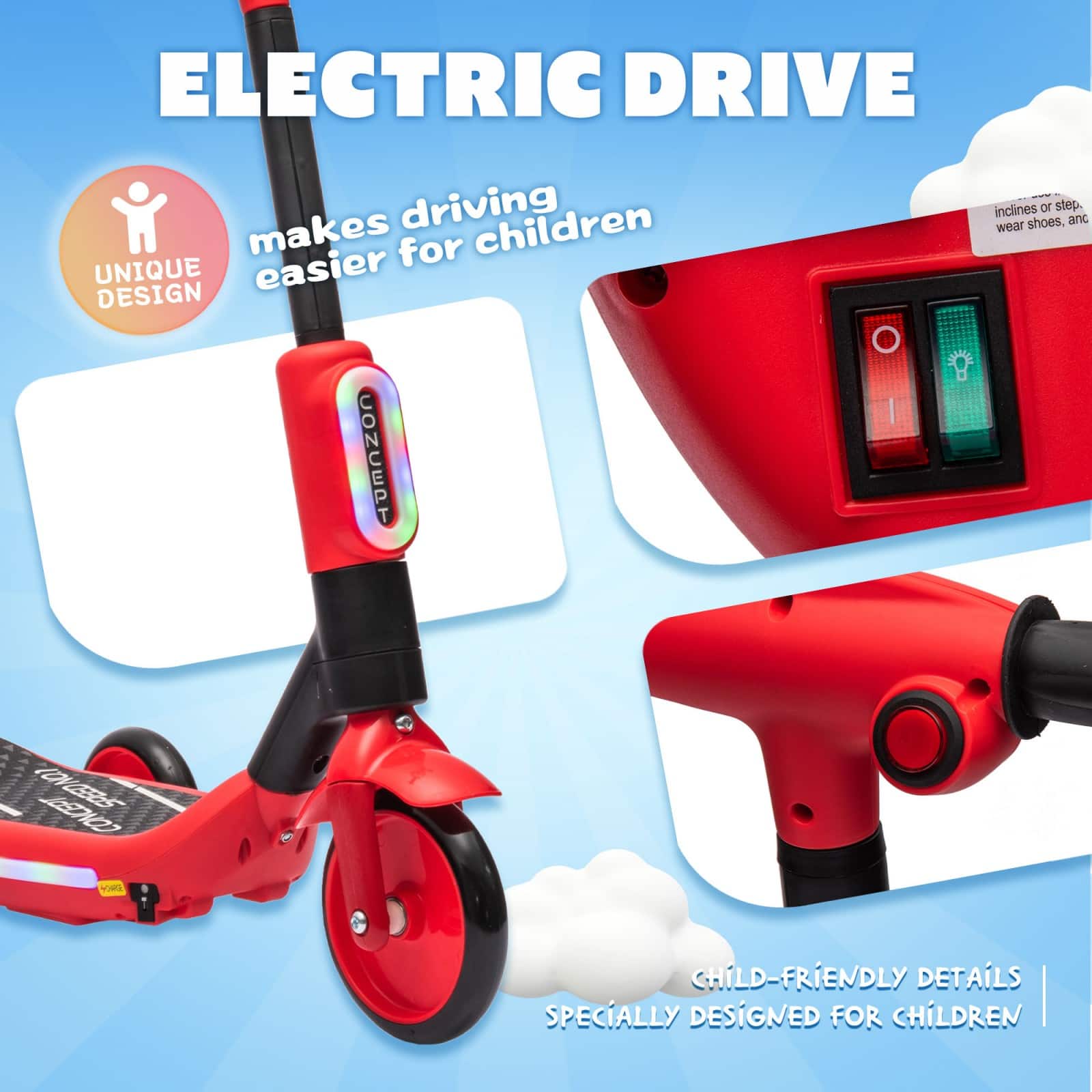 ELECTRIC DRIVE
makes driving easier for children
UNIQUE DESIGN
CHILD-FRIENDLY DETAILS
SPECIALLY DESIGNED FOR CHILDREN
inclines or step, wear shoes, and
