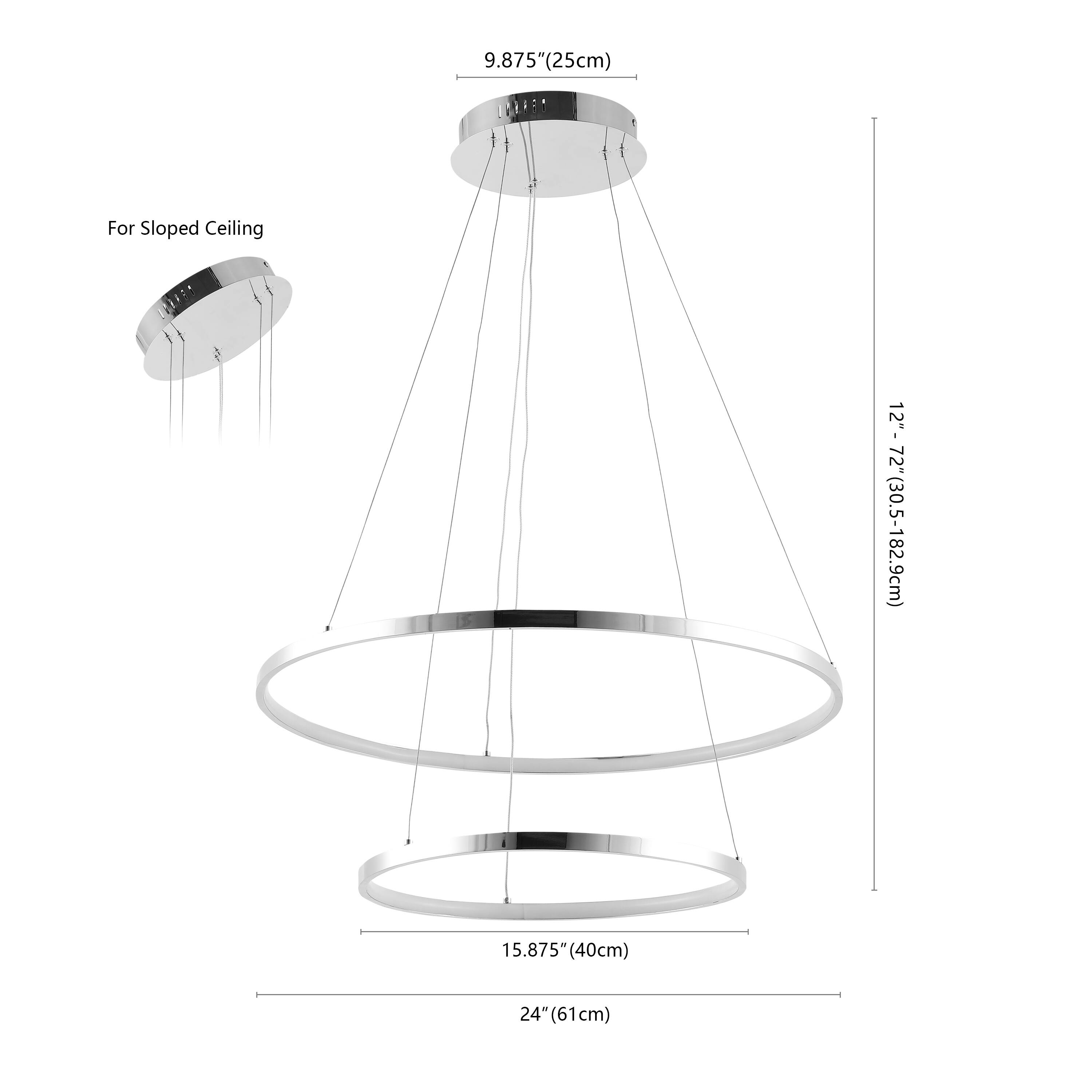 9.875" (25cm) For Sloped Ceiling  
12"- 12"- 72" (30.5-182.9cm)  
15.875" (40cm)  
24" (61cm)