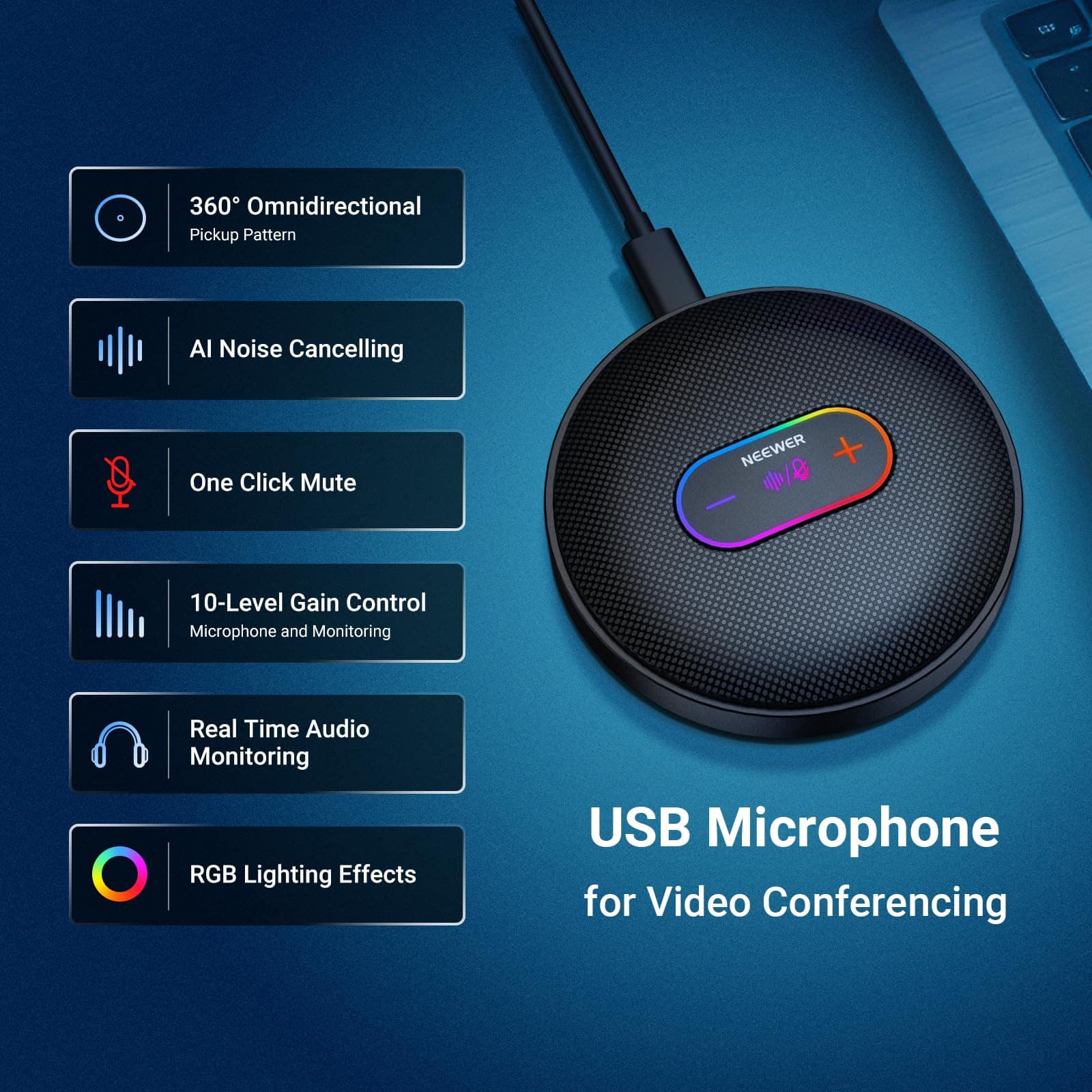 E 360 Omnidirectional Pickup Pattern  
AI Noise Cancelling  
One Click Mute  
NEEWER  
10-Level Gain Control Microphone and Monitoring  
Real Time Audio Monitoring  
RGB Lighting Effects  
USB Microphone for Video Conferencing