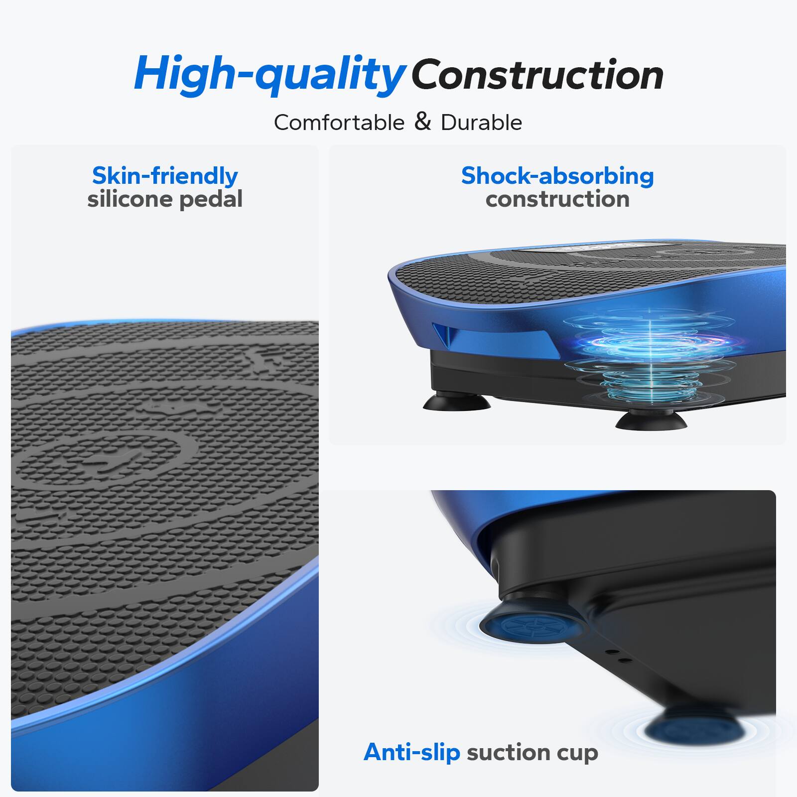 High-quality Construction  
Comfortable & Durable  
Skin-friendly silicone pedal  
Shock-absorbing construction  
Anti-slip suction cup