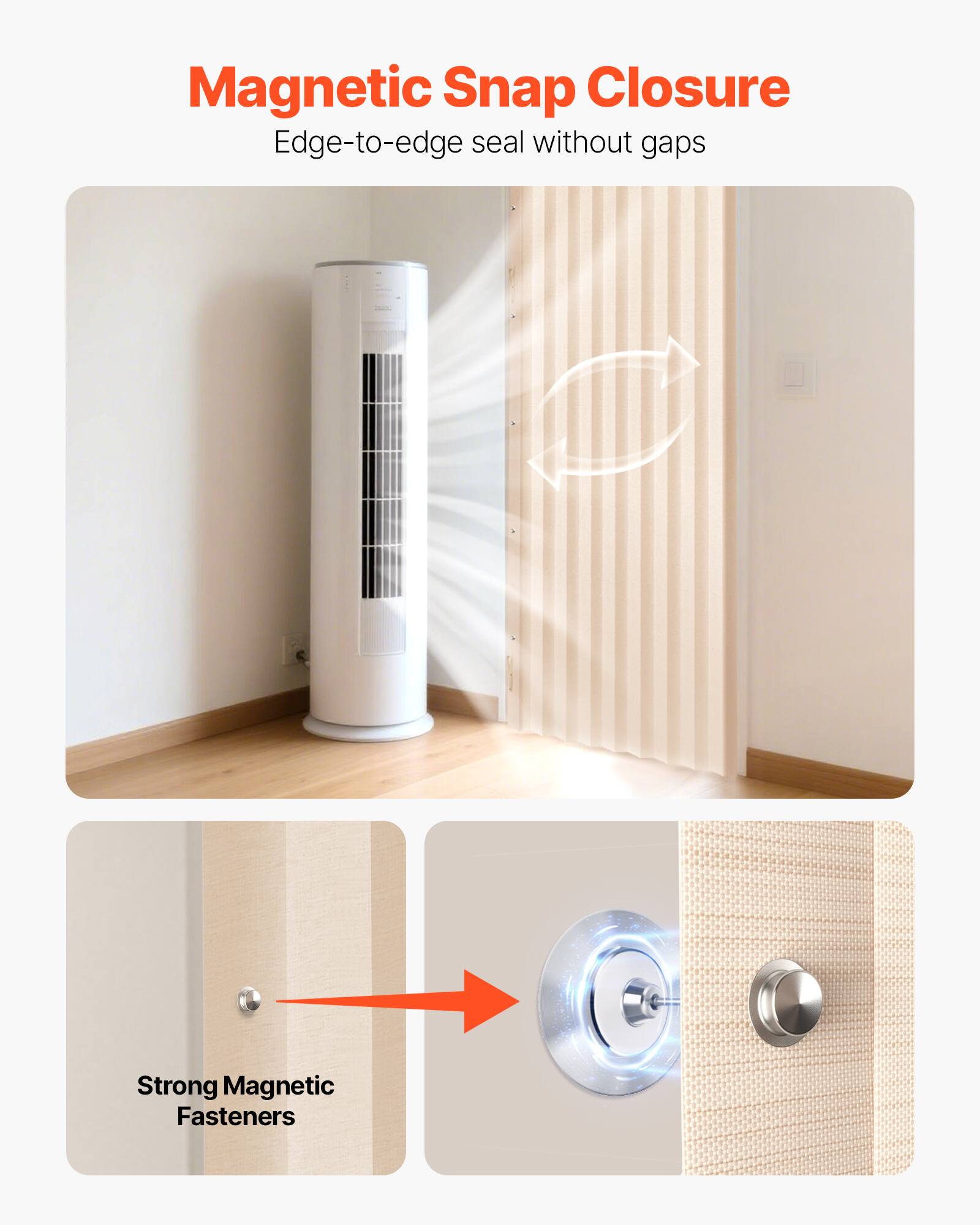 Magnetic Snap Closure  
Edge-to-edge seal without gaps  
Strong Magnetic Fasteners