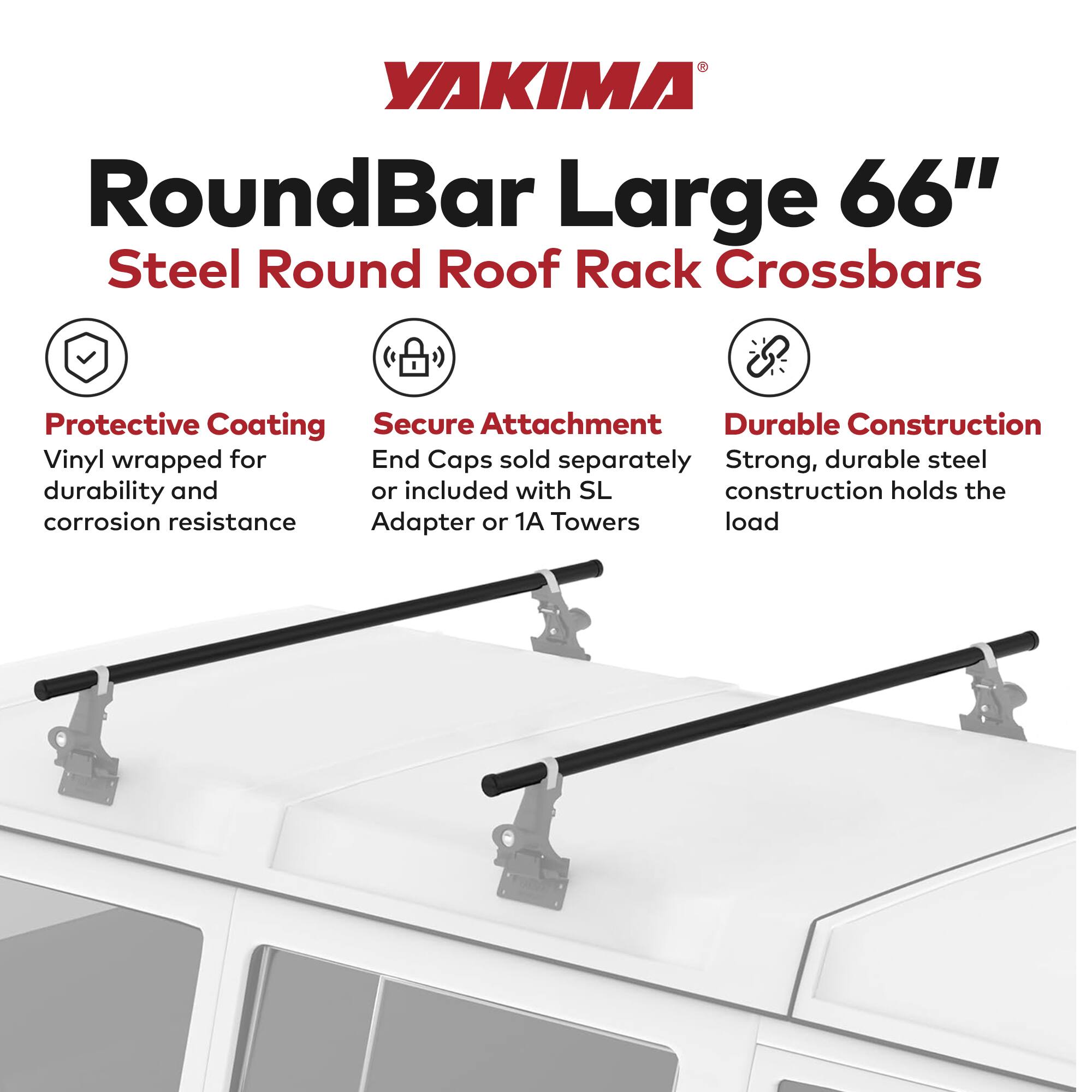YAKIMA RoundBar Large 66" Steel Round Roof Rack Crossbars

- Protective Coating: Vinyl wrapped for durability and corrosion resistance
- Secure Attachment: End Caps sold separately or included with SL Adapter or 1A Towers
- Durable Construction: Strong, durable steel construction holds the load