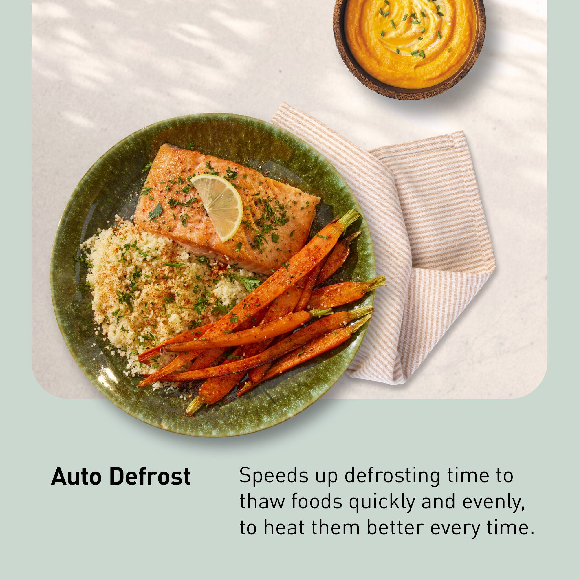 Auto Defrost  
Speeds up defrosting time to thaw foods quickly and evenly, to heat them better every time.