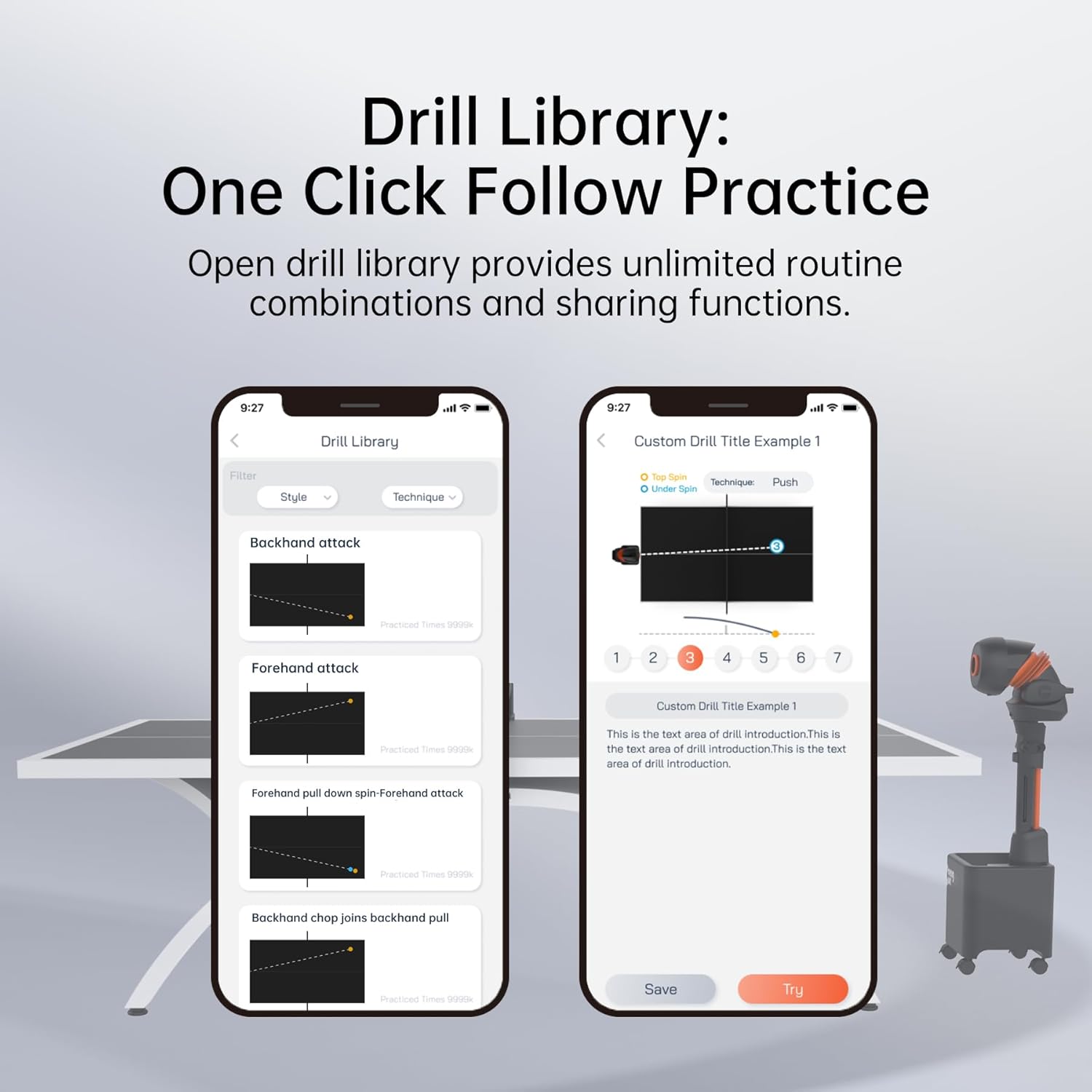 Drill Library: One Click Follow Practice  
Open drill library provides unlimited routine combinations and sharing functions.  

Custom Drill Title Example - Filter Style Technique  
Too Spin Technique Push Under Spin Backhand attack  
Practiced - - Forehand attack 1 2 3 4 5 6 7  

Custom Drill Title Example - Practiced forms  
This is the text area of drill introduction. This is the text area of drill introduction. This is the text area of drill introduction.  

Forehand pull down spin-Forehand attack Practiced  
Backhand chop joins backhand pull Practiced Times  

Save Try