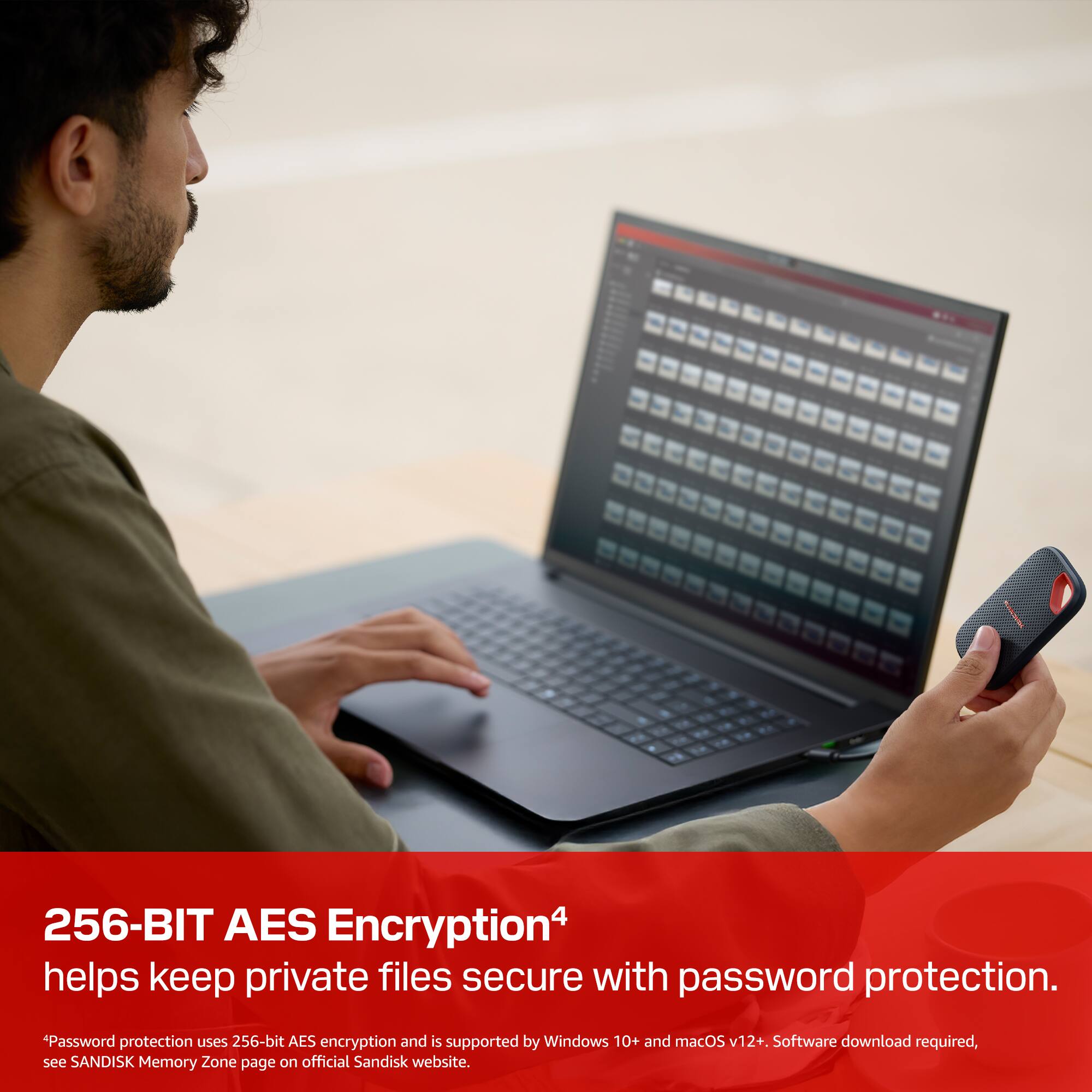 256-BIT AES Encryption helps keep private files secure with password protection. "Password protection uses 256-bit AES encryption and is supported by Windows 10+ and macOS v12+. Software download required, see SANDISK Memory Zone page on official Sandisk website.