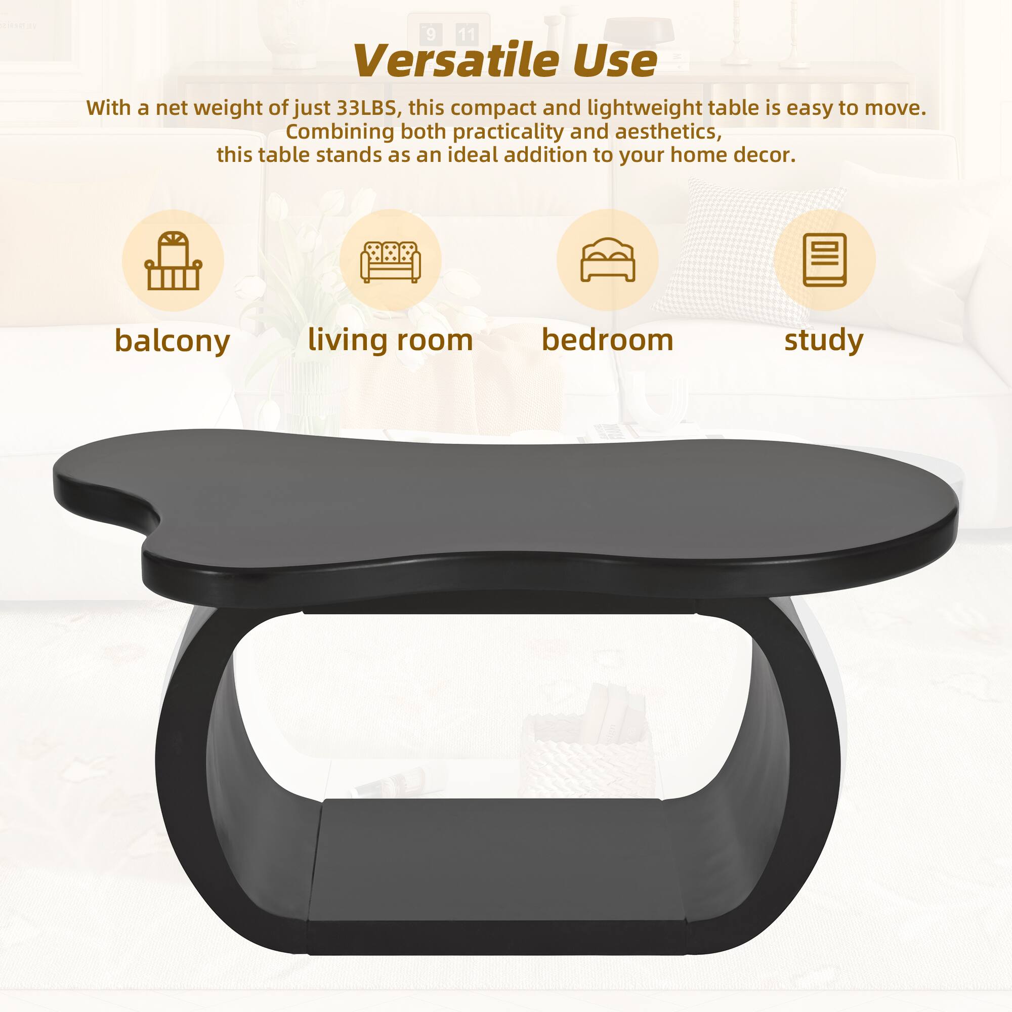 Versatile Use

With a net weight of just 33LBS, this compact and lightweight table is easy to move. Combining both practicality and aesthetics, this table stands as an ideal addition to your home decor.

balcony  
living room  
bedroom  
study