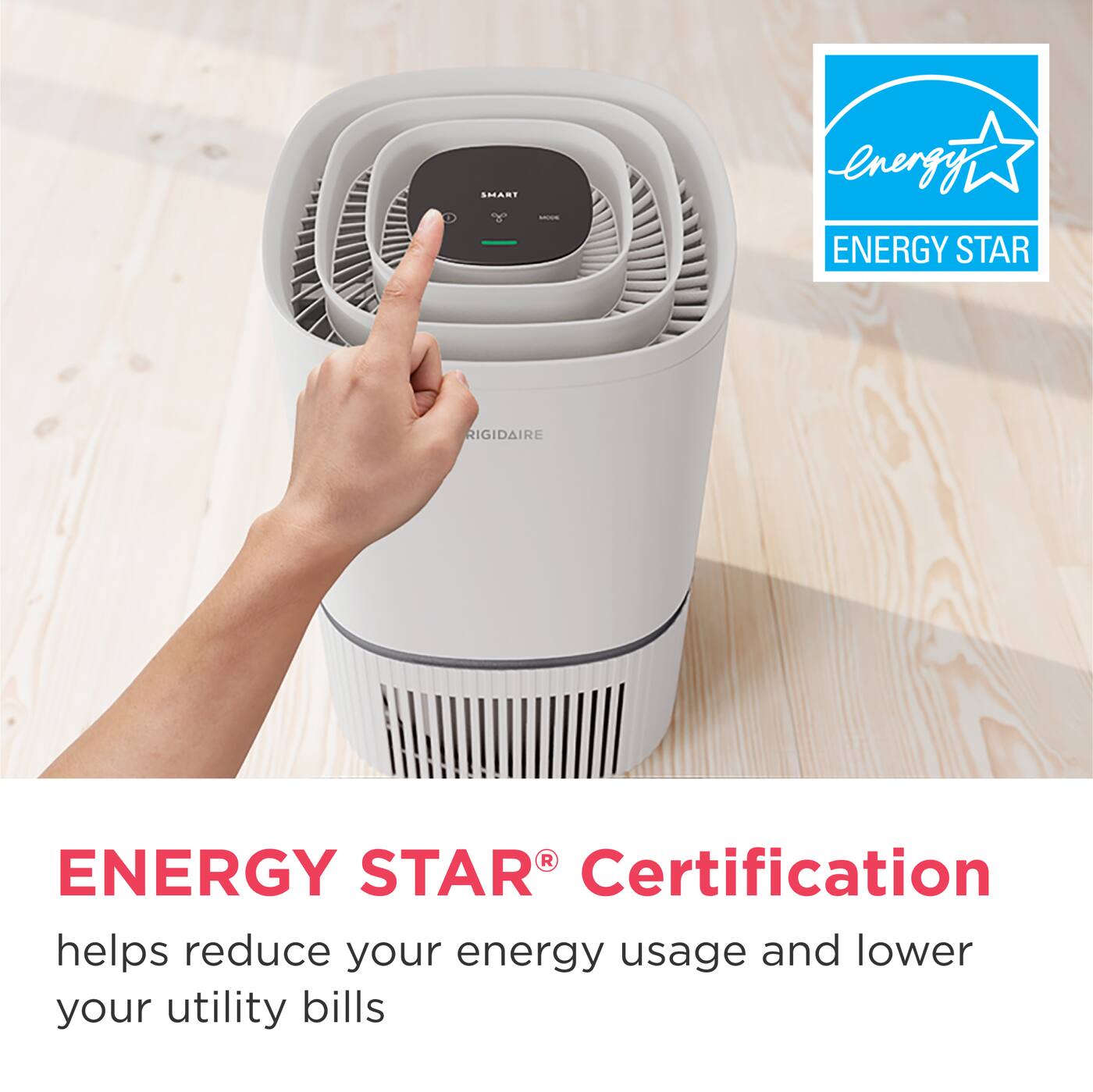 SMART  
LOST  
energy ENERGY STAR  
RIGIDAIRE  
ENERGY STAR® Certification helps reduce your energy usage and lower your utility bills