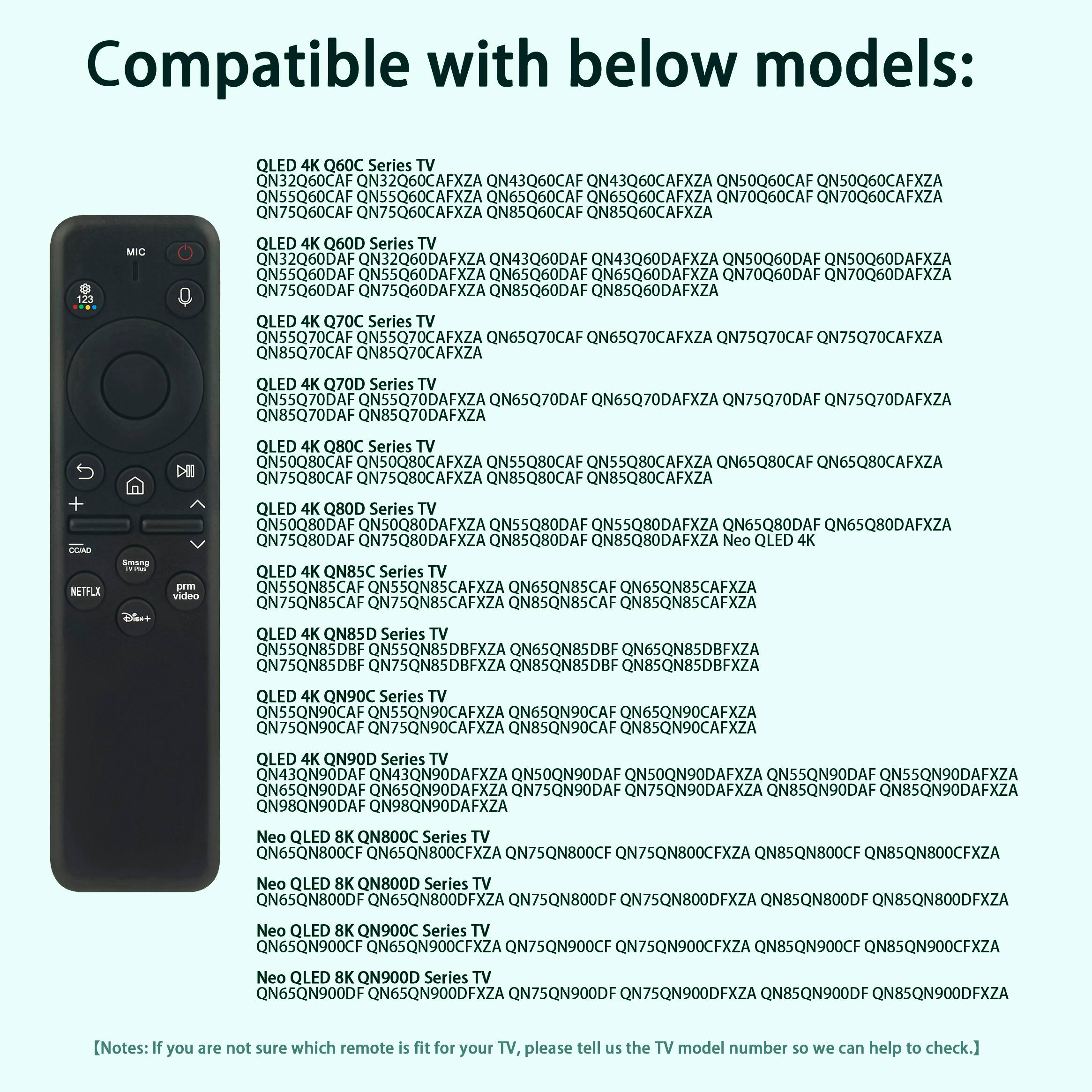 QLED 4K Q60C Series TV
QN32Q60CAF QN32Q60CAFXZA QN43Q60CAF QN43Q60CAFXZA QN50Q60CAF QN50Q60CAFXZA QN55Q60CAF QN55Q60CAFXZA QN65Q60CAF QN65Q60CAFXZA QN70Q60CAF QN70Q60CAFXZA QN75Q60CAF QN75Q60CAFXZA QN85Q60CAF QN85Q60CAFXZA

QLED 4K Q60D Series TV
QN32Q60DAF QN32Q60DAFXZA QN43Q60DAF QN43Q60DAFXZA QN50Q60DAF QN50Q60DAFXZA QN55Q60DAF QN55Q60DAFXZA QN65Q60DAF QN65Q60DAFXZA QN70Q60DAF QN70Q60DAFXZA QN75Q60DAF QN75Q60DAFXZA QN85Q60DAF QN85Q60DAFXZA

QLED 4K Q70C Series TV
QN55Q70CAF QN55Q70CAFXZA QN65Q70CAF QN65Q70CAFXZA QN75Q70CAF QN75Q70CAFXZA QN85Q70CAF QN85Q70CAFXZA

QLED 4K Q70D Series TV
QN55Q70DAF QN55Q70DAFXZA QN65Q70DAF QN65Q70DAFXZA QN75Q70DAF QN75Q70DAFXZA QN85Q70DAF QN85Q70DAFXZA

QLED 4K Q80C Series TV
QN50Q80CAF QN50Q80CAFXZA QN55Q80CAF QN55Q80CAFXZA QN6