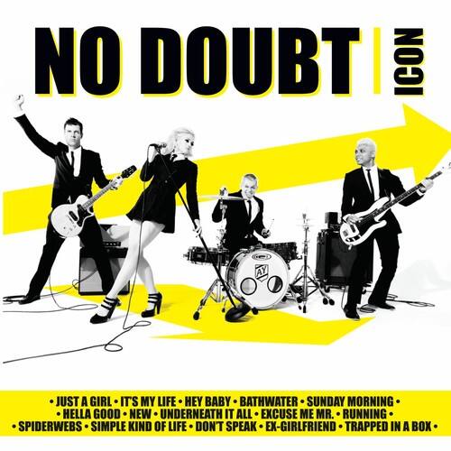 NO DOUBT  
ICON

- JUST A GIRL  
- IT'S MY LIFE  
- HEY BABY  
- BATHWATER  
- SUNDAY MORNING  
- HELLA GOOD  
- NEW  
- UNDERNEATH IT ALL  
- EXCUSE ME MR.  
- RUNNING  
- SPIDERWEBS  
- SIMPLE KIND OF LIFE  
- DON'T SPEAK  
- EX-GIRLFRIEND  
- TRAPPED IN A BOX