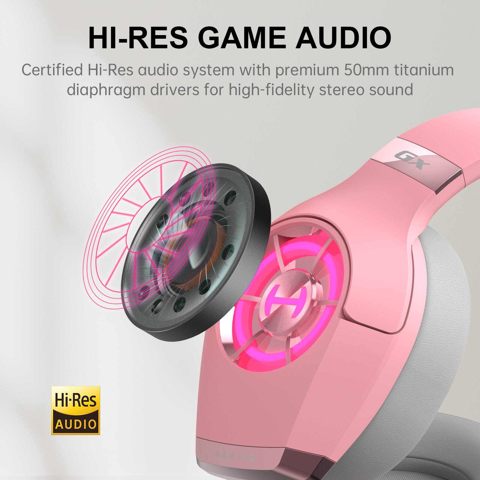 HI-RES GAME AUDIO

Certified Hi-Res audio system with premium 50mm titanium diaphragm drivers for high-fidelity stereo sound

Hi-Res AUDIO