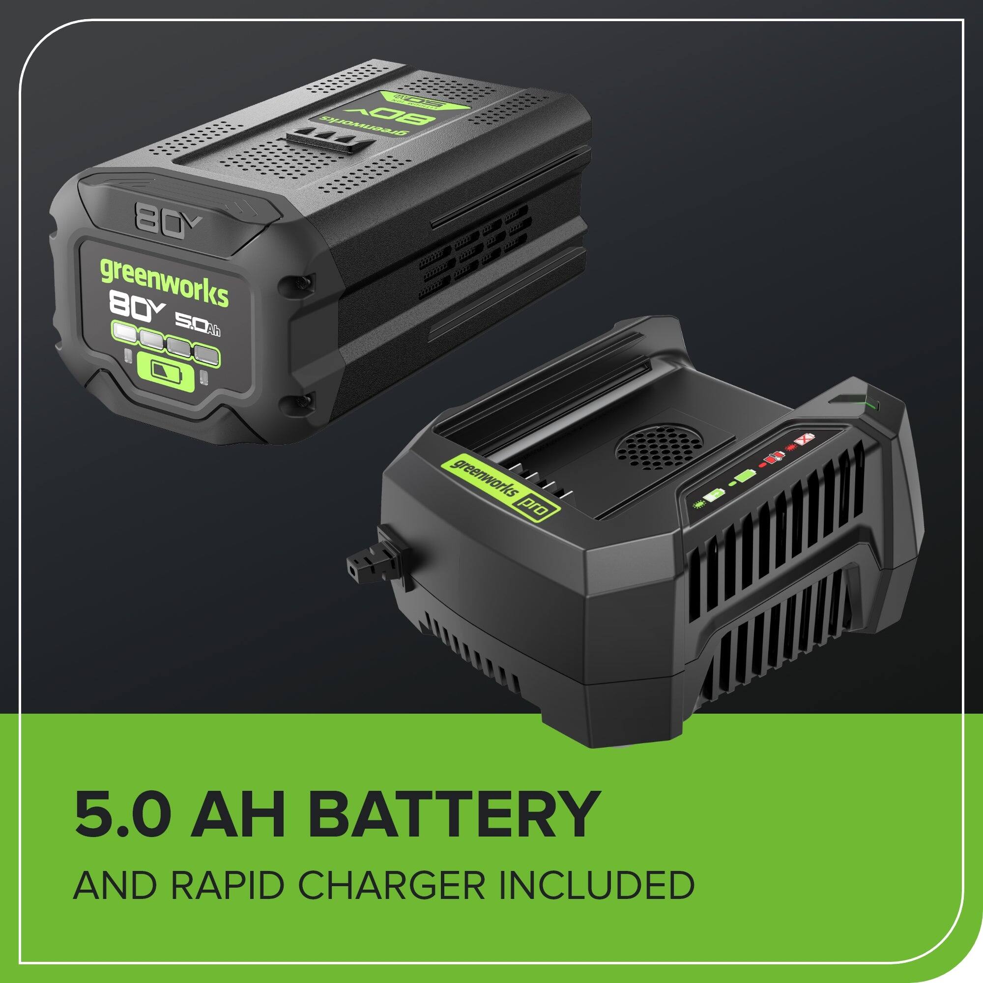 OE BACMACAN A0B BOY greenworks BOY S0. -... I O S mn CSA greenworks HH pro 5.0 BATTERY AND RAPID CHARGER INCLUDED

5.0 AH BATTERY AND RAPID CHARGER INCLUDED
