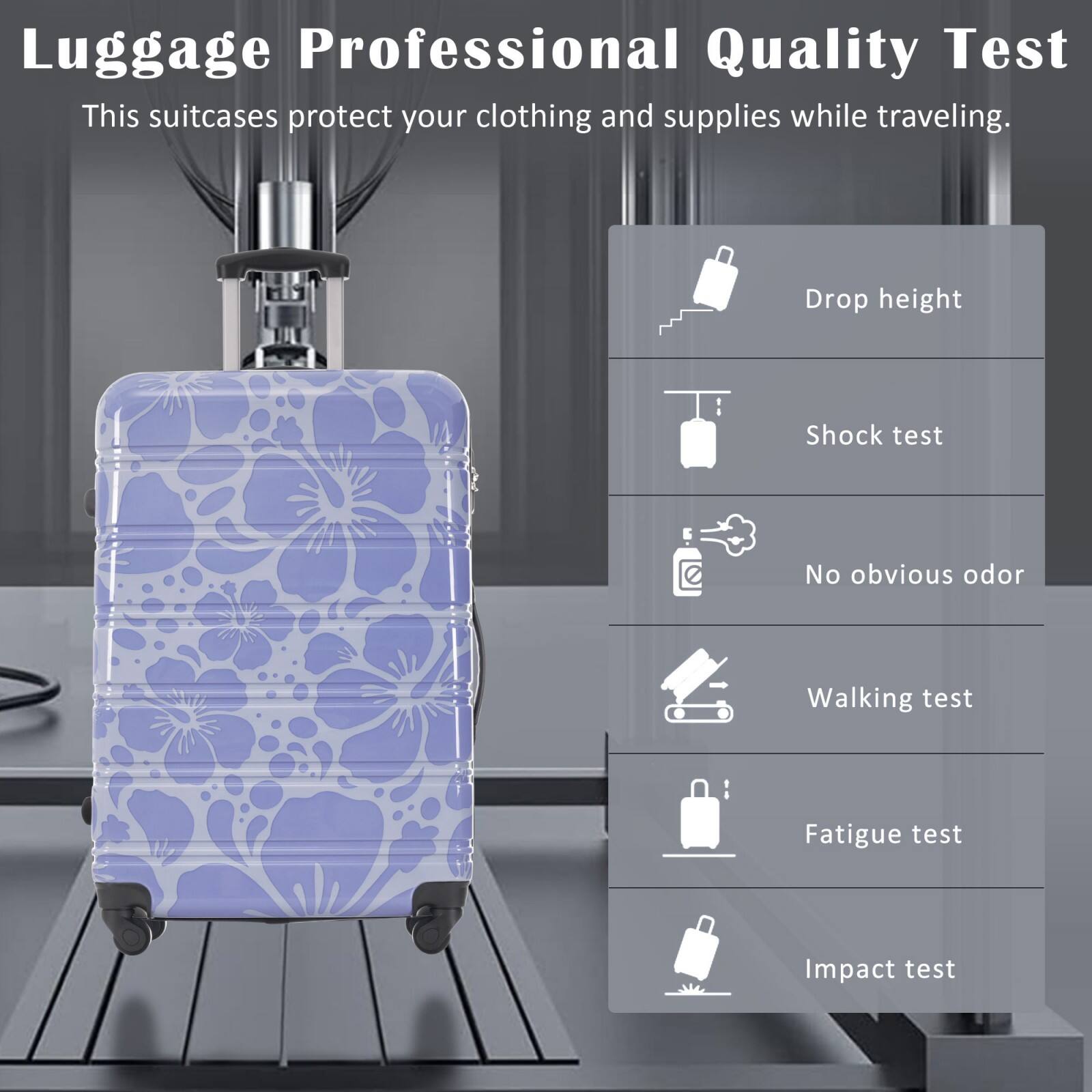 Luggage Professional Quality Test  
This suitcases protect your clothing and supplies while traveling.

- Drop height
- Shock test
- No obvious odor
- Walking test
- Fatigue test
- Impact test