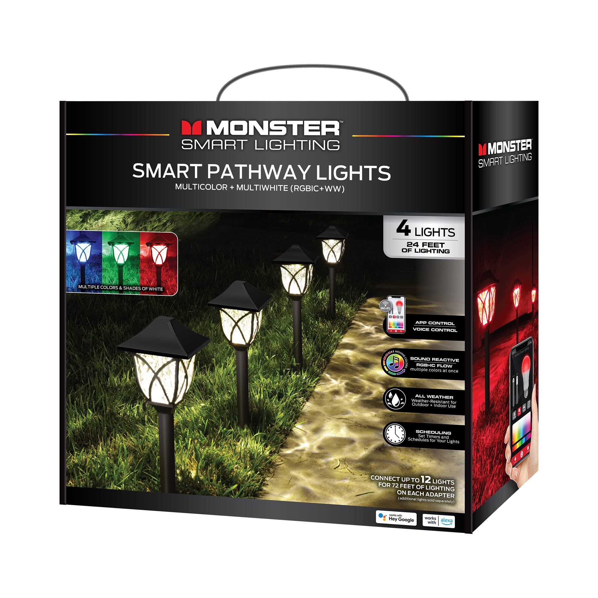 MONSTER SMART LIGHTING SMART PATHWAY LIGHTS MULTICOLOR + MULTIWHITE (RGBIC+WW)  
4 LIGHTS  
24 FEET OF LIGHTING  

MULTIPLE COLORS & SHADES OF WHITE  

APP CONTROL  
VOICE CONTROL  
SOUND REACTIVE  
ALL WEATHER  
SCHEDULING  

CONNECT UP TO 12 LIGHTS FOR 32 FEET OF LIGHTING ON EACH ADAPTER  

Works with:  
- Hey Google  
- Alexa