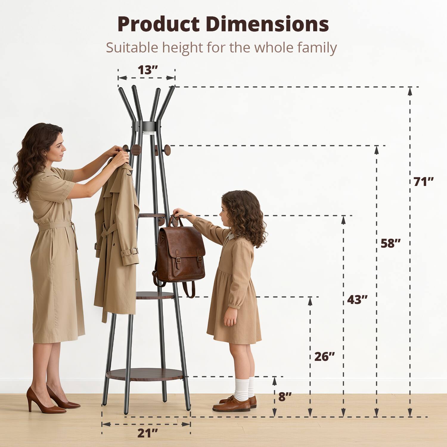 Product Dimensions  
Suitable height for the whole family  

13"  
71"  
58"  
43"  
26"  
8"  
21"