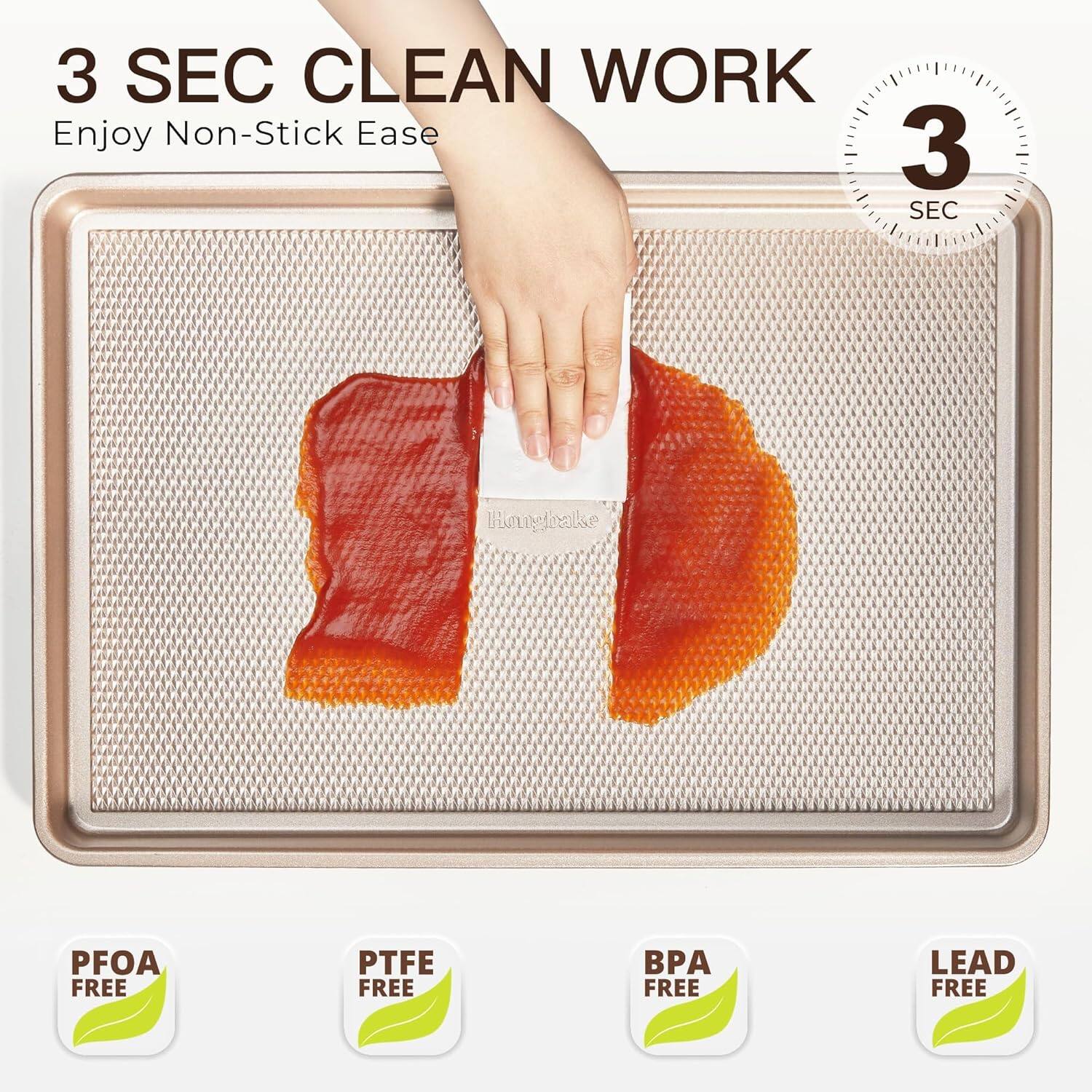 3 SEC CLEAN WORK  
Enjoy Non-Stick Ease  

PFOA FREE  
PTFE FREE  
BPA FREE  
LEAD FREE