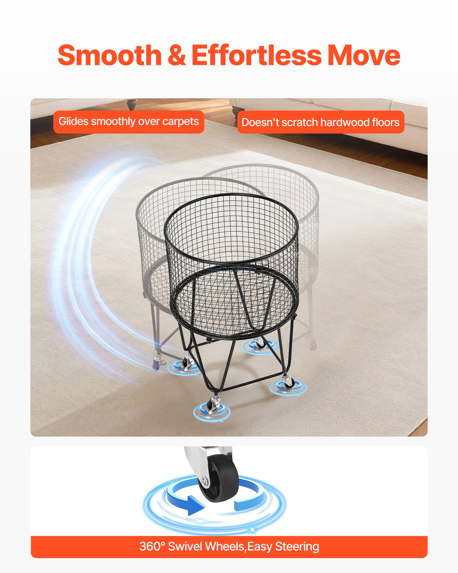 Smooth & Effortless Move  
Glides smoothly over carpets  
Doesn't scratch hardwood floors  
360° Swivel Wheels, Easy Steering