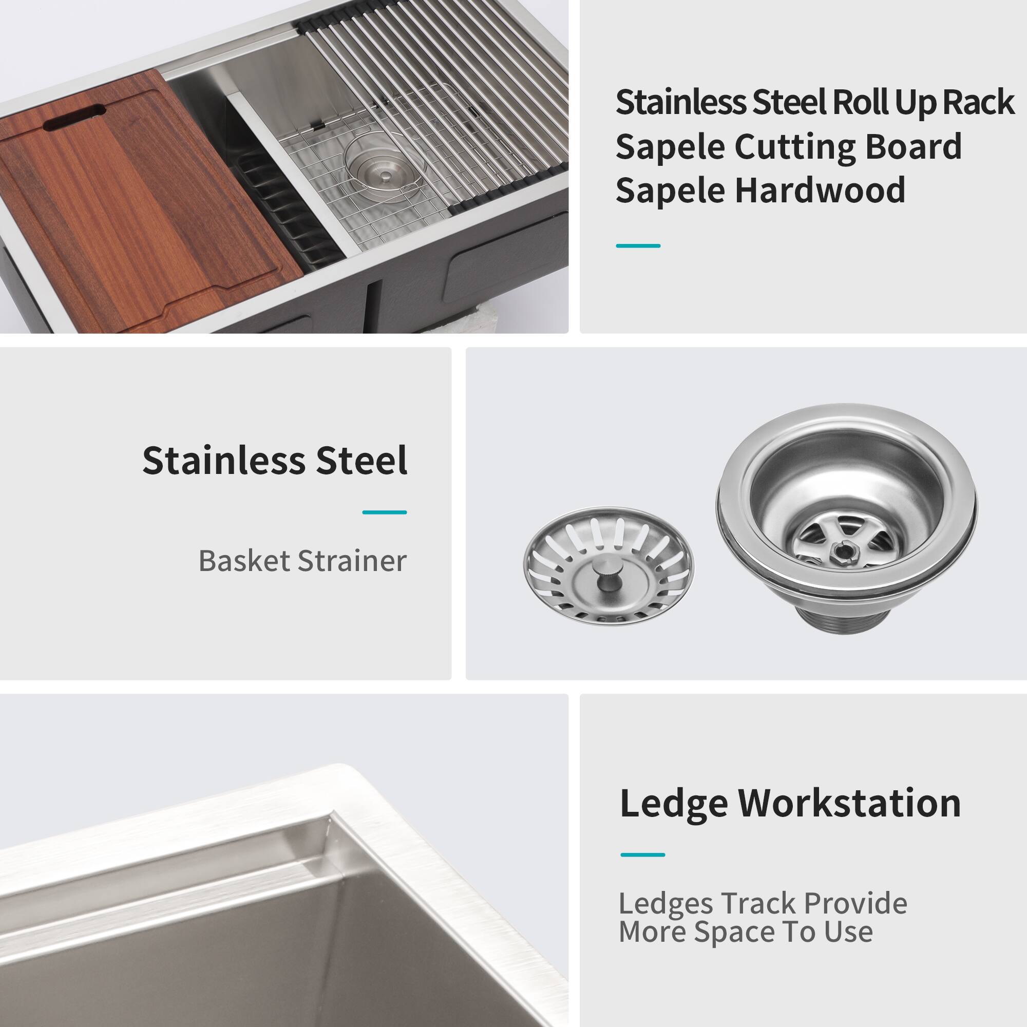 Stainless Steel Roll Up Rack  
Sapele Cutting Board  
Sapele Hardwood  

Stainless Steel  
Basket Strainer  

Ledge Workstation  
Ledges Track Provide More Space To Use