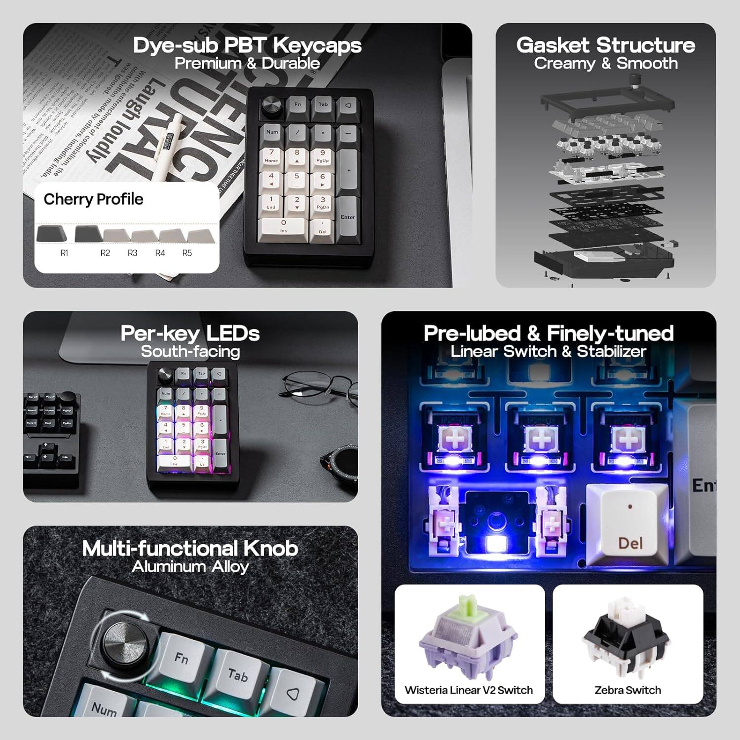Dye-sub PBT Keycaps  
Premium & Durable  

Cherry Profile  
R1 R2 R3 R4 R5  

Per-key LEDs  
South-facing  

Gasket Structure  
Creamy & Smooth  

Pre-lubed & Finely-tuned  
Linear Switch & Stabilizer  

Multi-functional Knob  
Aluminum Alloy  

Wisteria Linear V2 Switch  
Zebra Switch