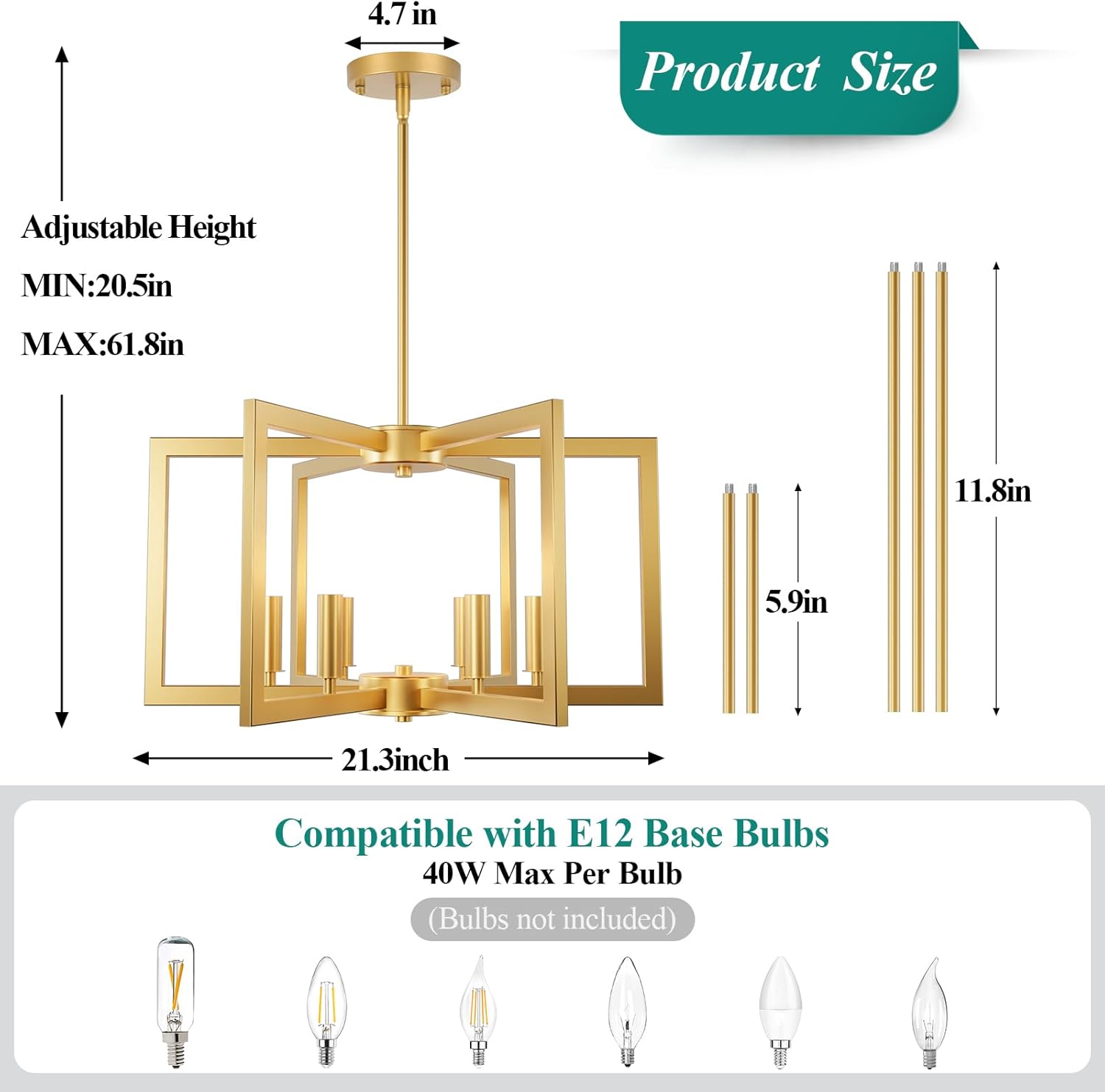 Product Size  
Adjustable Height  
MIN: 20.5in  
MAX: 61.8in  
4.7 in  
11.8in  
5.9in  
21.3inch  

Compatible with E12 Base Bulbs  
40W Max Per Bulb (Bulbs not included)