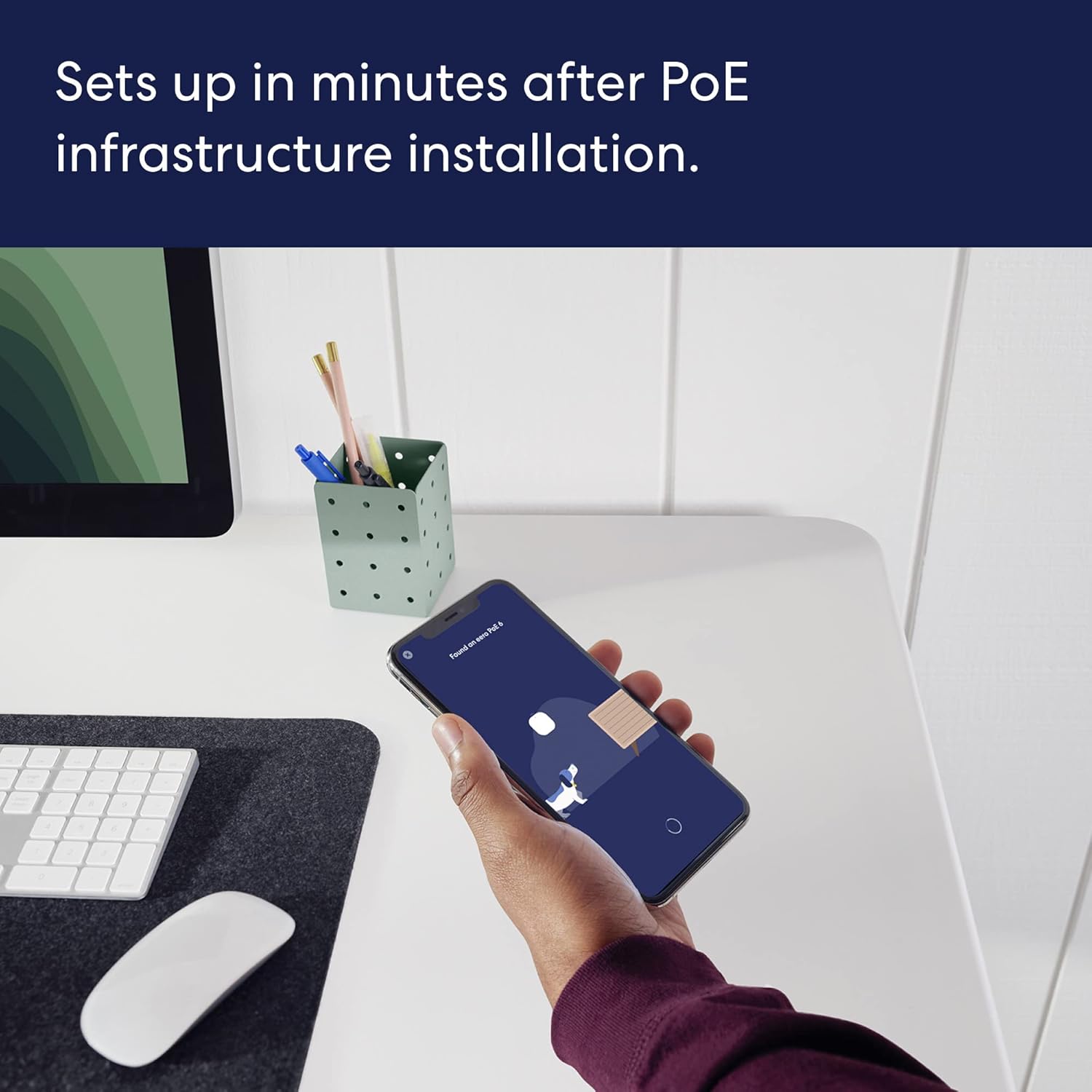 Sets up in minutes after PoE infrastructure installation.