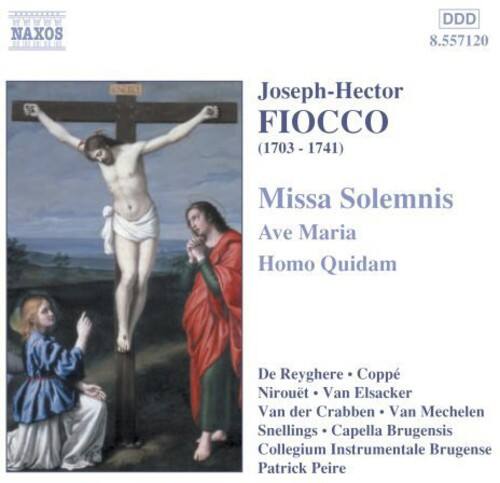 HYWWY NAXOS DDD 8.557120  
Joseph-Hector FIOCCO (1703 - 1741)  
Missa Solemnis  
Ave Maria  
Homo Quidam  

De Reyghere • Coppé  
Niouout • Van Elsacker  
Van der Crabben • Van Mechelen  
Snellings • Capella Brugensis  
Collegium Instrumentale Brugense  
Patrick Peire