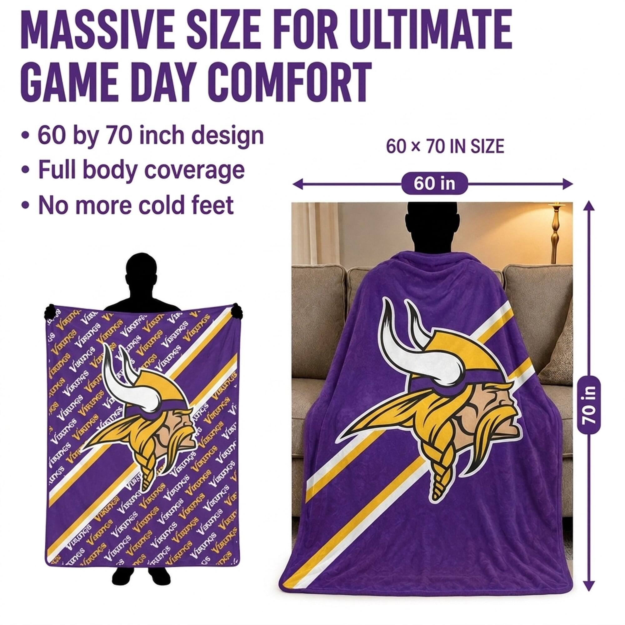 MASSIVE SIZE FOR ULTIMATE GAME DAY COMFORT  
60 by 70 inch design  
Full body coverage  
No more cold feet  

60 x 70 IN SIZE  
60 in  
70 in