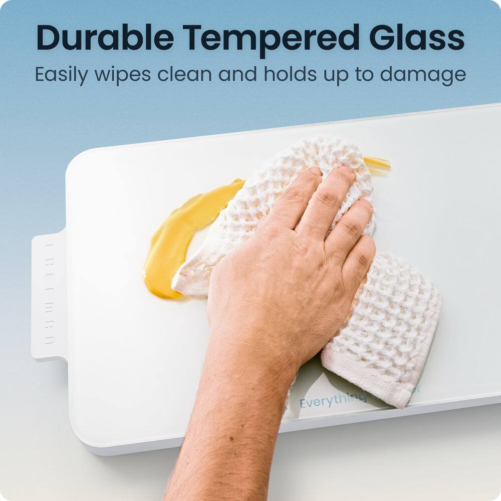 Durable Tempered Glass  
Easily wipes clean and holds up to damage  
Everything