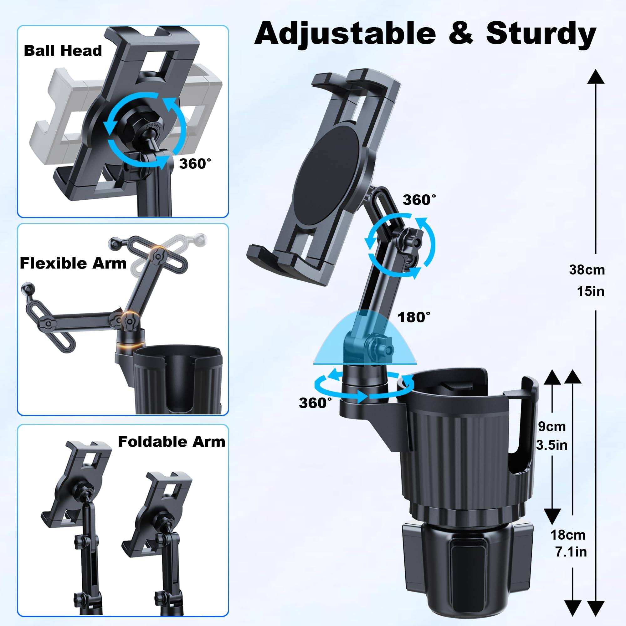 Ball Head Adjustable & Sturdy  
360°  
Flexible Arm  
360°  
Foldable Arm  
360°  
180°  
38cm / 15in  
9cm / 3.5in  
18cm / 7.1in