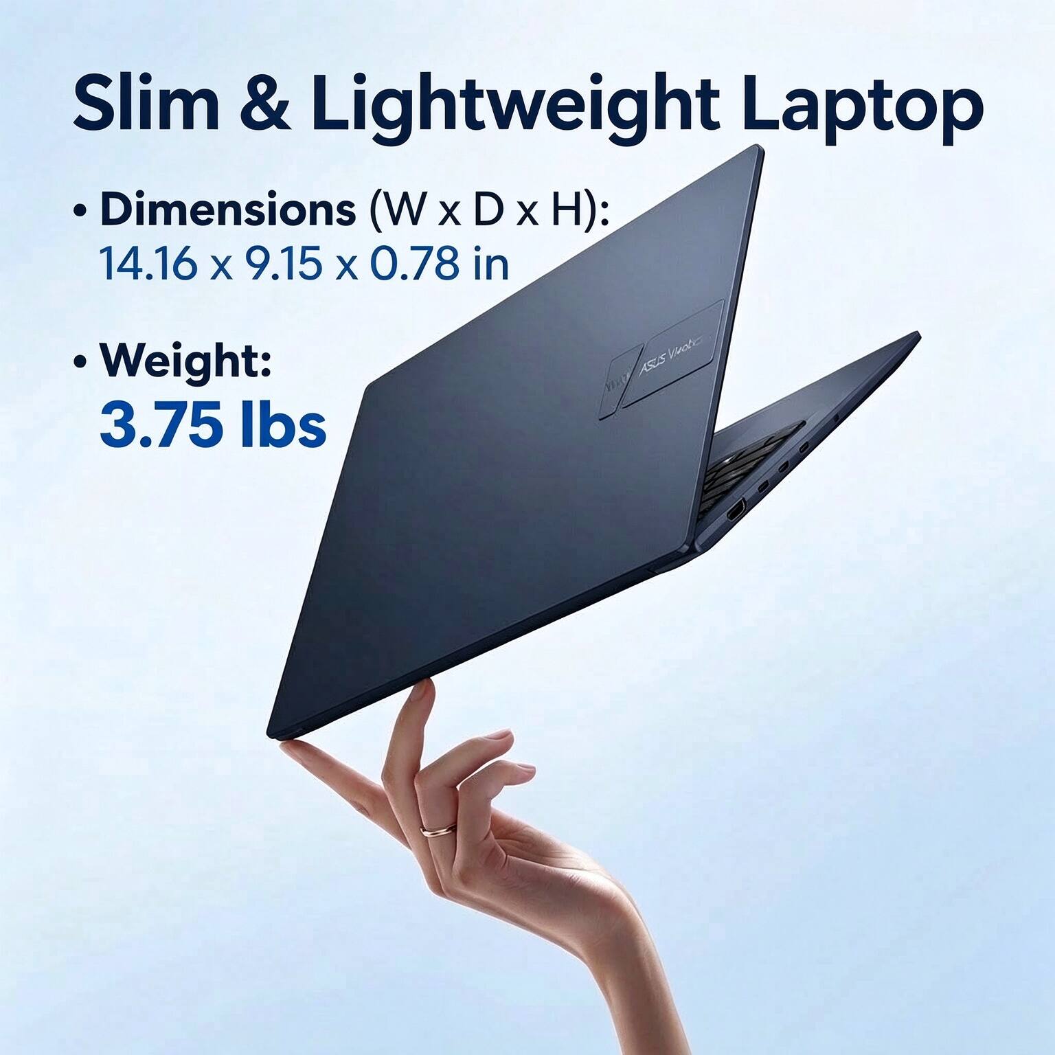 Slim & Lightweight Laptop

- Dimensions (W x D x H): 14.16 x 9.15 x 0.78 in
- Weight: 3.75 lbs