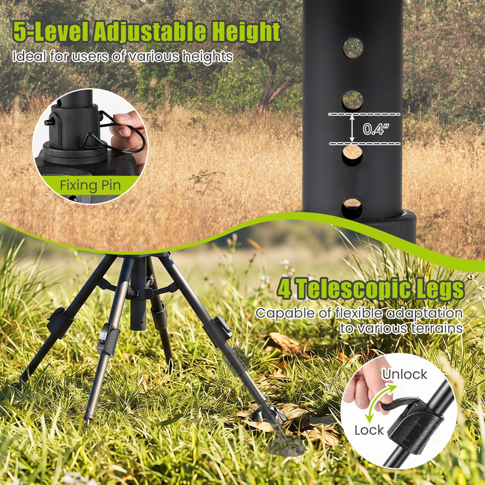 5-Level Adjustable Height  
Ideal for users of various heights

0.4"  
Fixing Pin

4 Telescopic Legs  
Capable of flexible adaptation to various terrains

Unlock  
Lock