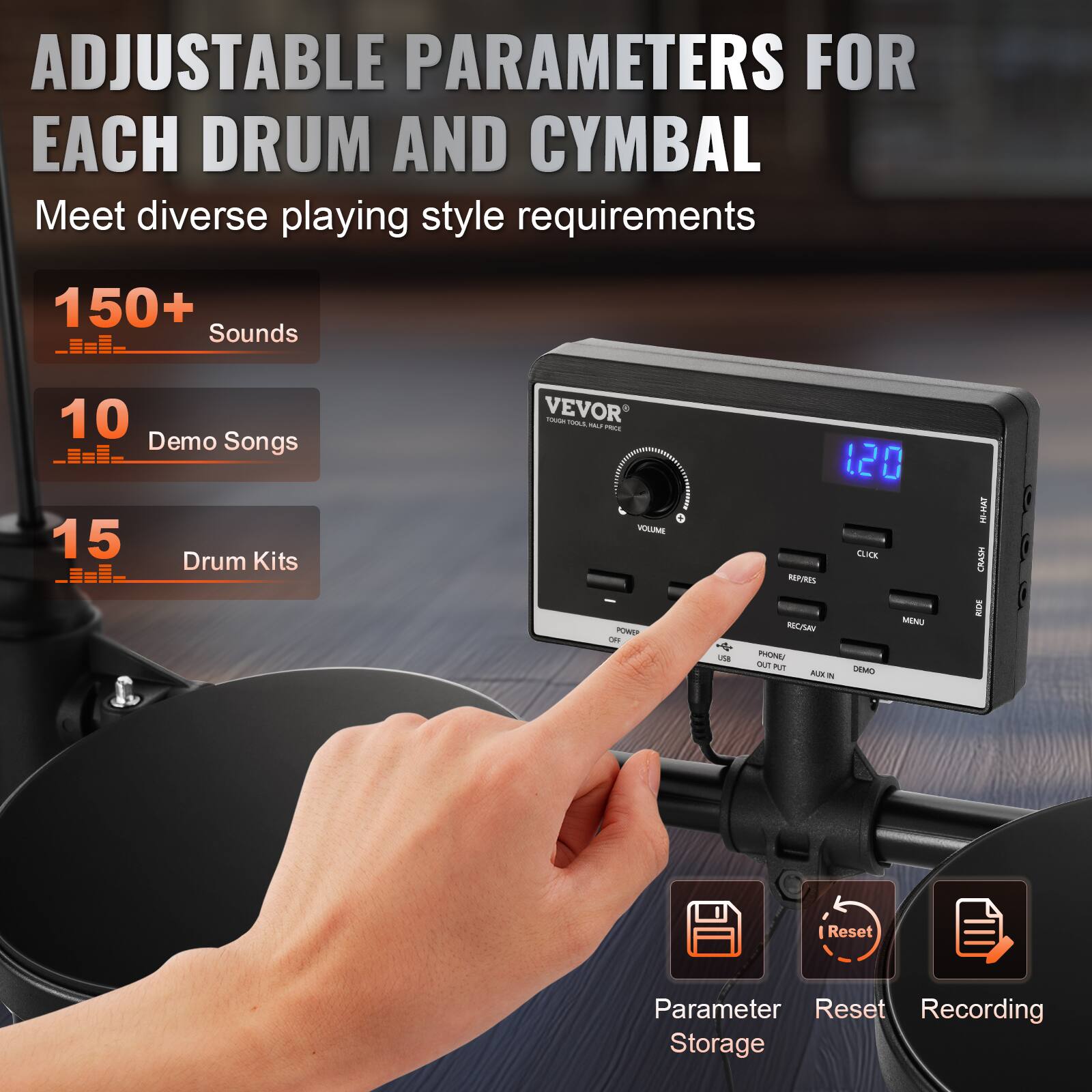 ADJUSTABLE PARAMETERS FOR EACH DRUM AND CYMBAL  
Meet diverse playing style requirements  

150+ Sounds  
10 Demo Songs  
15 Drum Kits  

Parameter Storage  
Reset  
Recording