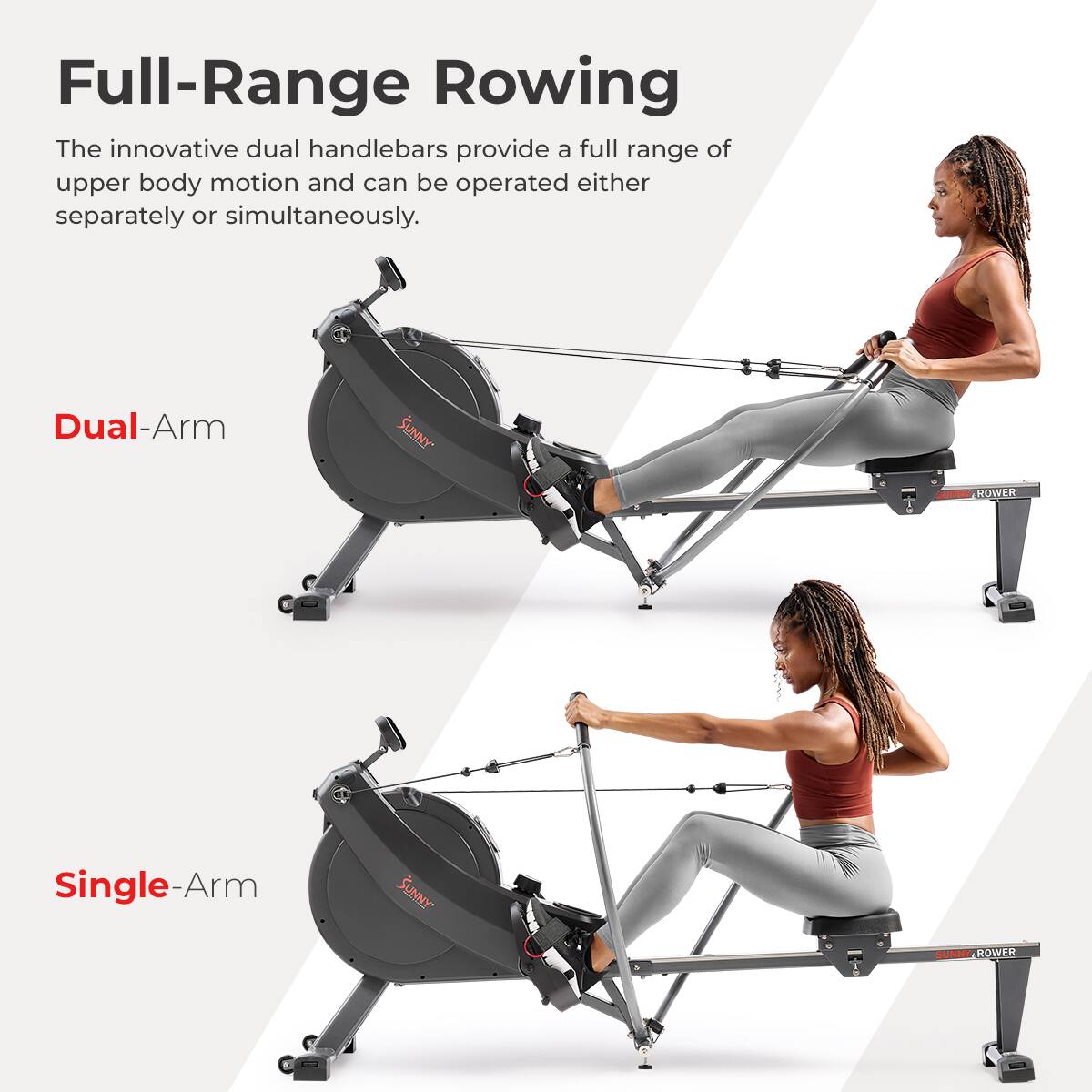 Full-Range Rowing
The innovative dual handlebars provide a full range of upper body motion and can be operated either separately or simultaneously.
Dual-Arm SUNNY ROWER
Single-Arm SUNNY ROWER