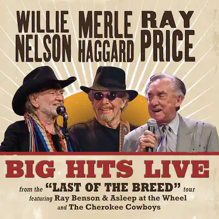 WILLIE NELSON
MERLE HAGGARD
RAY PRICE
BIG HITS LIVE
from the "LAST OF THE BREED" tour
featuring Ray Benson & Asleep at the Wheel and The Cherokee Cowboys